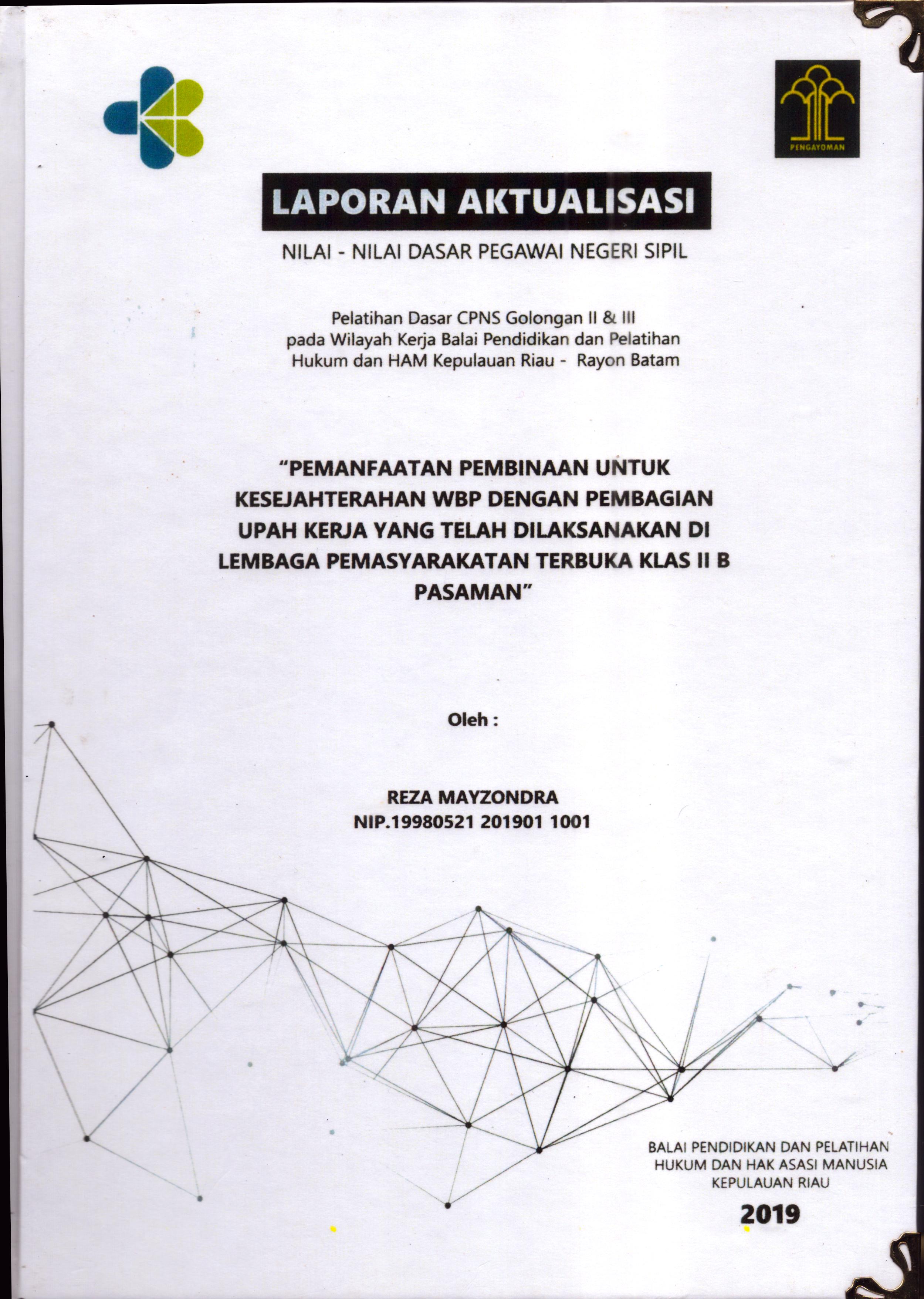 Cover Pemanfaatan Pembinaan untuk Kesejahteraan WBP dengan Pembagian Upah Kerja yang Telah Dilaksanakan Di Lembaga Pemasyarakatan Terbuka Klas II B Pasaman :  Pelatihan Dasar Calon Pegawai Negeri Sipil  Golongan II & III pada Wilayah Kerja Balai Pendidikan dan Pelatihan Hukum dan Hak Asasi Manusia Kepulaun-Rayon Batam / Reza Mayzondra