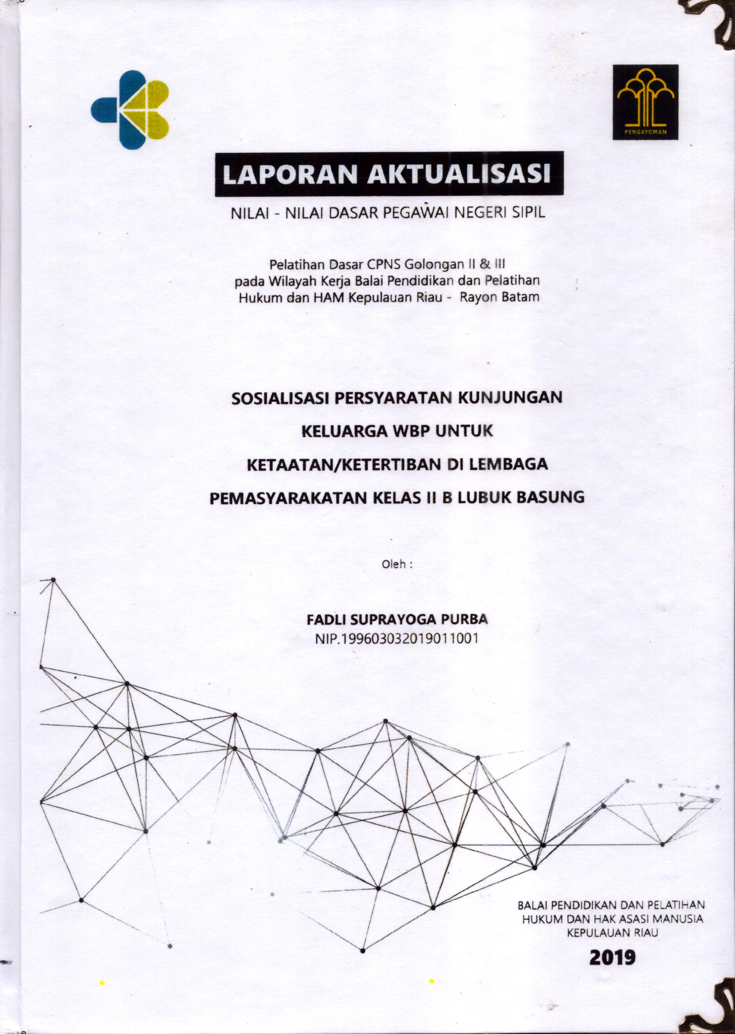 Cover Sosialisasi Persyaratan Kunjungan Keluarga WBP untuk Ketaatan/Ketertiban Di Lembaga Pemasyarakatan Kelas II B Lubuk Basung :  Pelatihan Dasar Calon Pegawai Negeri Sipil  Golongan II & III pada Wilayah Kerja Balai Pendidikan dan Pelatihan Hukum dan Hak Asasi Manusia Kepulaun-Rayon Batam / Fadli Suprayoga Purba