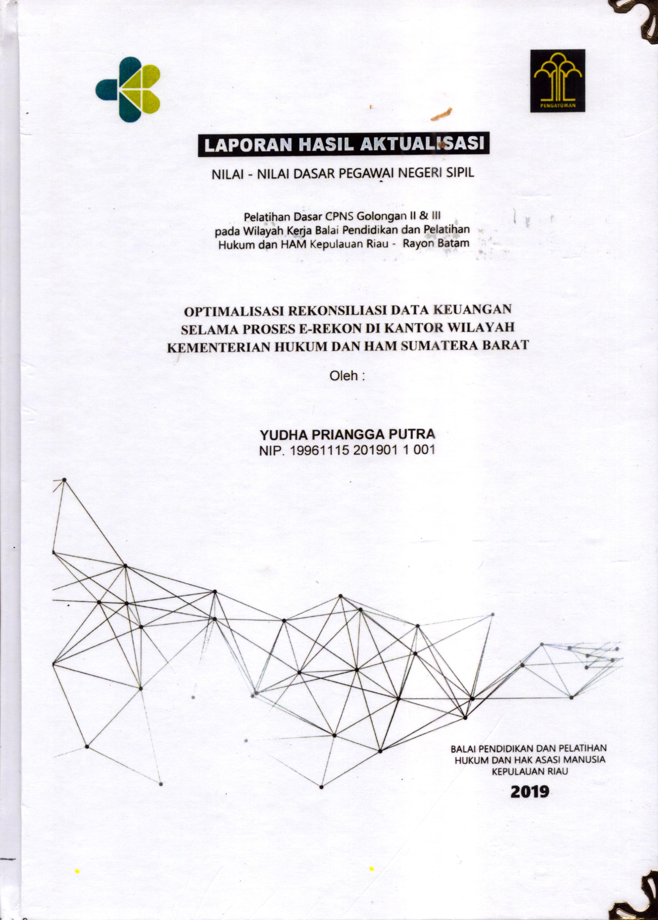 Cover Optimalisasi Rekonsilliasi Data Keuangan Selama Proses E-Rekon Di Kantor Wilayah Kementerian Hukum dan HAM Sumatera Barat :  Pelatihan Dasar Calon Pegawai Negeri Sipil  Golongan II & III pada Wilayah Kerja Balai Pendidikan dan Pelatihan Hukum dan Hak Asasi Manusia Kepulaun-Rayon Batam / Yudha Priangga Putra