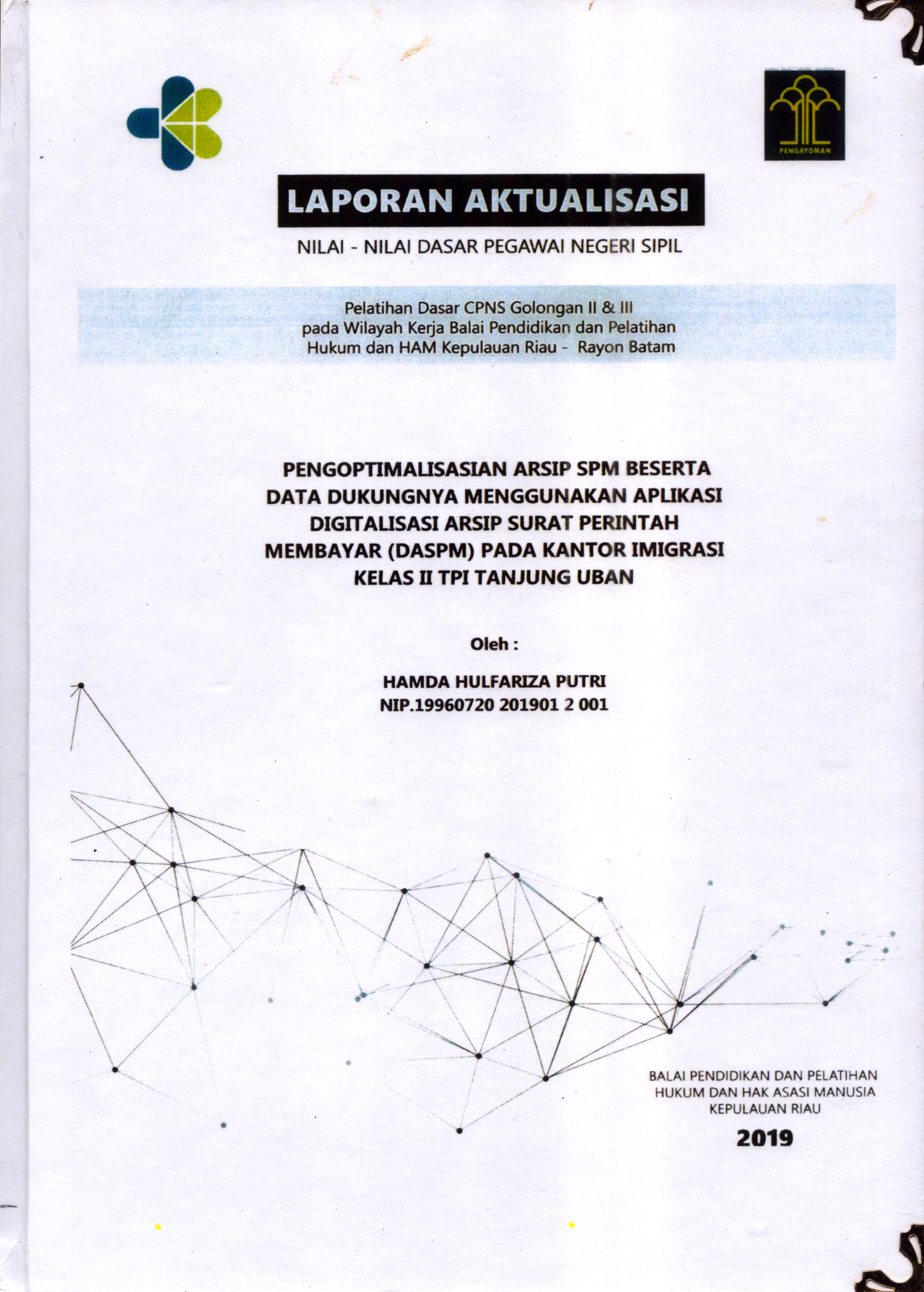 Cover Pengoptimalisasian Arsip SPM Beserta Data Dukungnya Menggunakan Aplikasi Digitalisasi Arsip Surat Perintah Membayar (DASPM) pada kantor Imigrasi Kelas II TPI Tanjung Uban :  Pelatihan Dasar Calon Pegawai Negeri Sipil  Golongan II & III pada Wilayah Kerja Balai Pendidikan dan Pelatihan Hukum dan Hak Asasi Manusia Kepulaun-Rayon Batam / Hamda Hulfariza Putri,A.Md