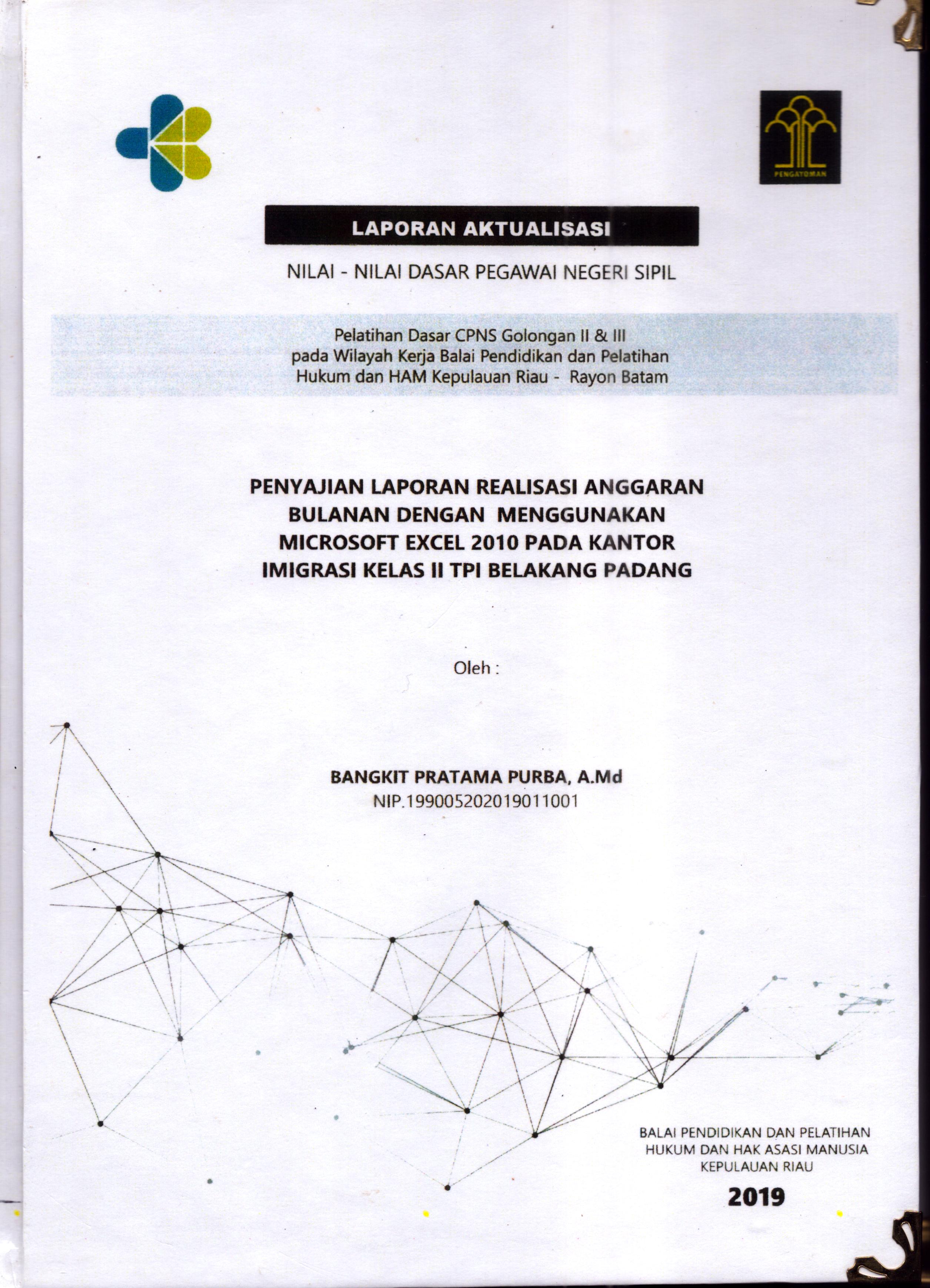 Cover Penyajian Laporan Realisasi Anggaran Bulanan dengan Menggunakan Microsoft Excel 2010 pada Kantor Imigrasi Kelas II TPI Belakang Padang :  Pelatihan Dasar Calon Pegawai Negeri Sipil  Golongan II & III pada Wilayah Kerja Balai Pendidikan dan Pelatihan Hukum dan Hak Asasi Manusia Kepulaun-Rayon Batam / Bangkit Pratama Purba,A.Md