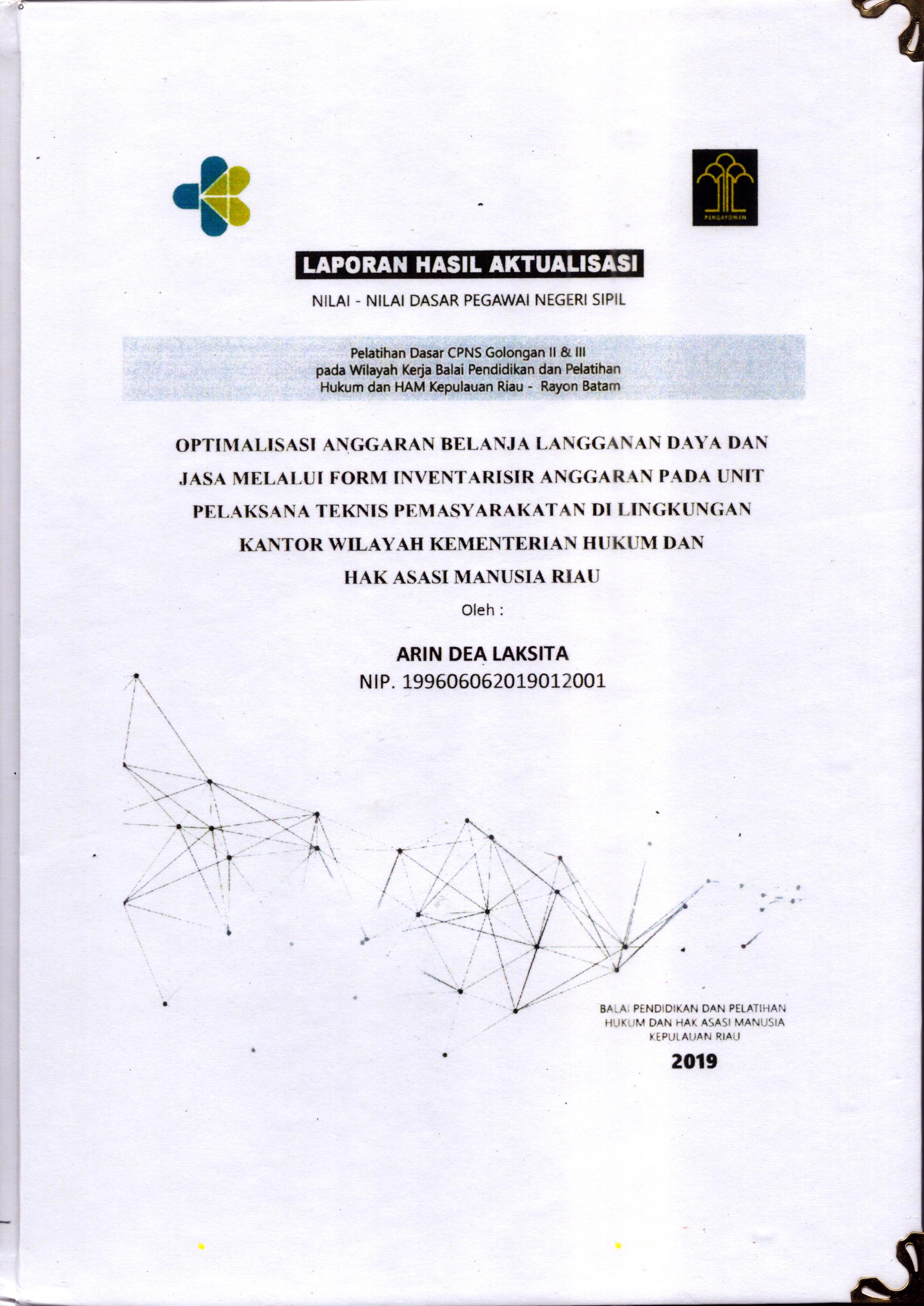 Cover Optimalisasi Anggaran Belanja Langganan Daya dan Jasa Melalui Form Inventarisir Anggaran pada Unit pelaksana Teknis Pemasyarakatan Di Lingkungan Kantor Wilayah Kementerian Hukum dan Hak Asasi Manusia Riau :  Pelatihan Dasar Calon Pegawai Negeri Sipil  Golongan II & III pada Wilayah Kerja Balai Pendidikan dan Pelatihan Hukum dan Hak Asasi Manusia Kepulaun-Rayon Batam / Arin Dea Laksita