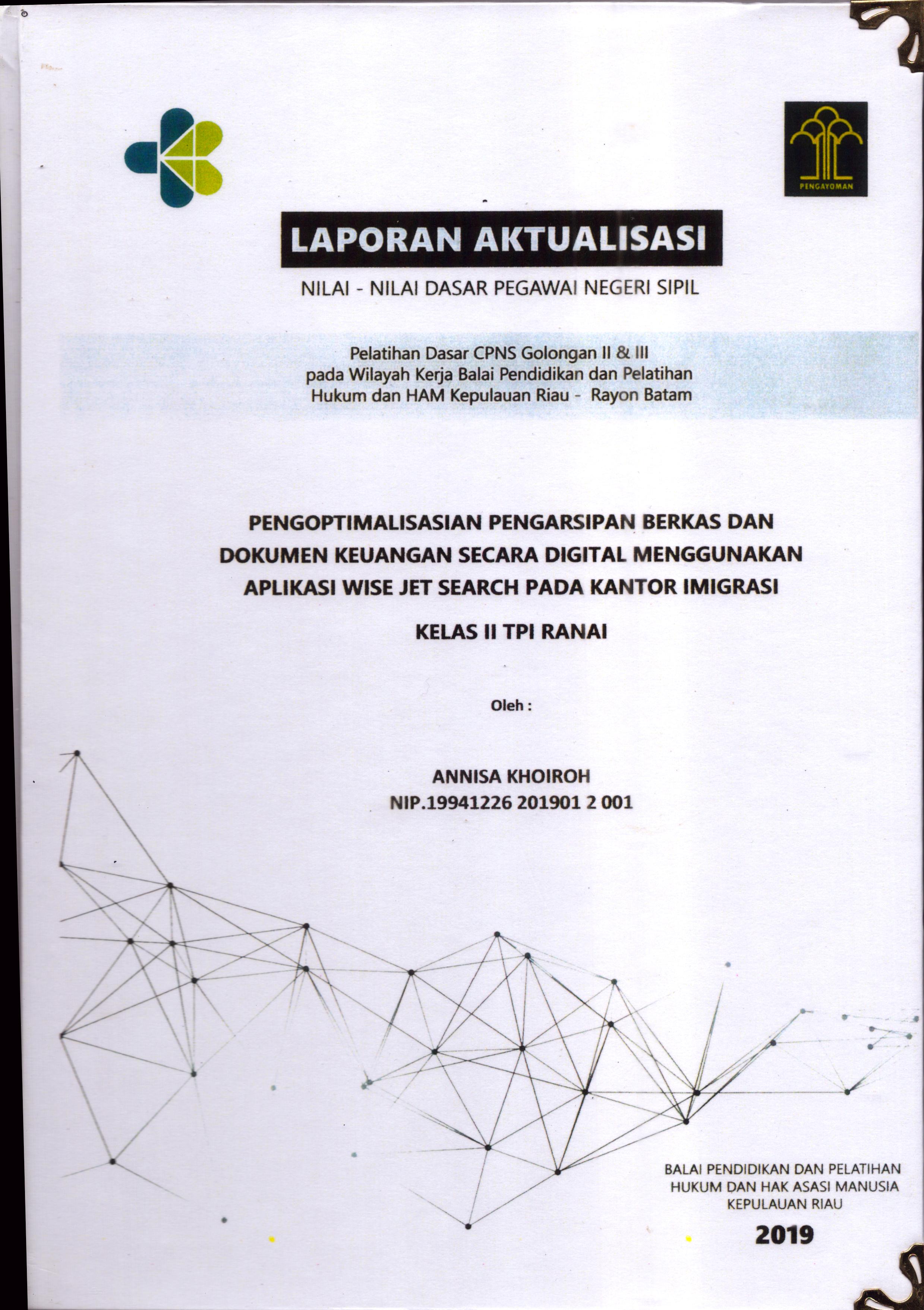 Cover Pengoptimalisasian Pengarsipan Berkas dan Dokumen keuangan Secara Digital Menggunakan Aplikasi Wise Jet Search pada Kontor Imigrasi Kelas II TPI Ranai :  Pelatihan Dasar Calon Pegawai Negeri Sipil  Golongan II & III pada Wilayah Kerja Balai Pendidikan dan Pelatihan Hukum dan Hak Asasi Manusia Kepulaun-Rayon Batam / Annisa Khoiroh,A.Md