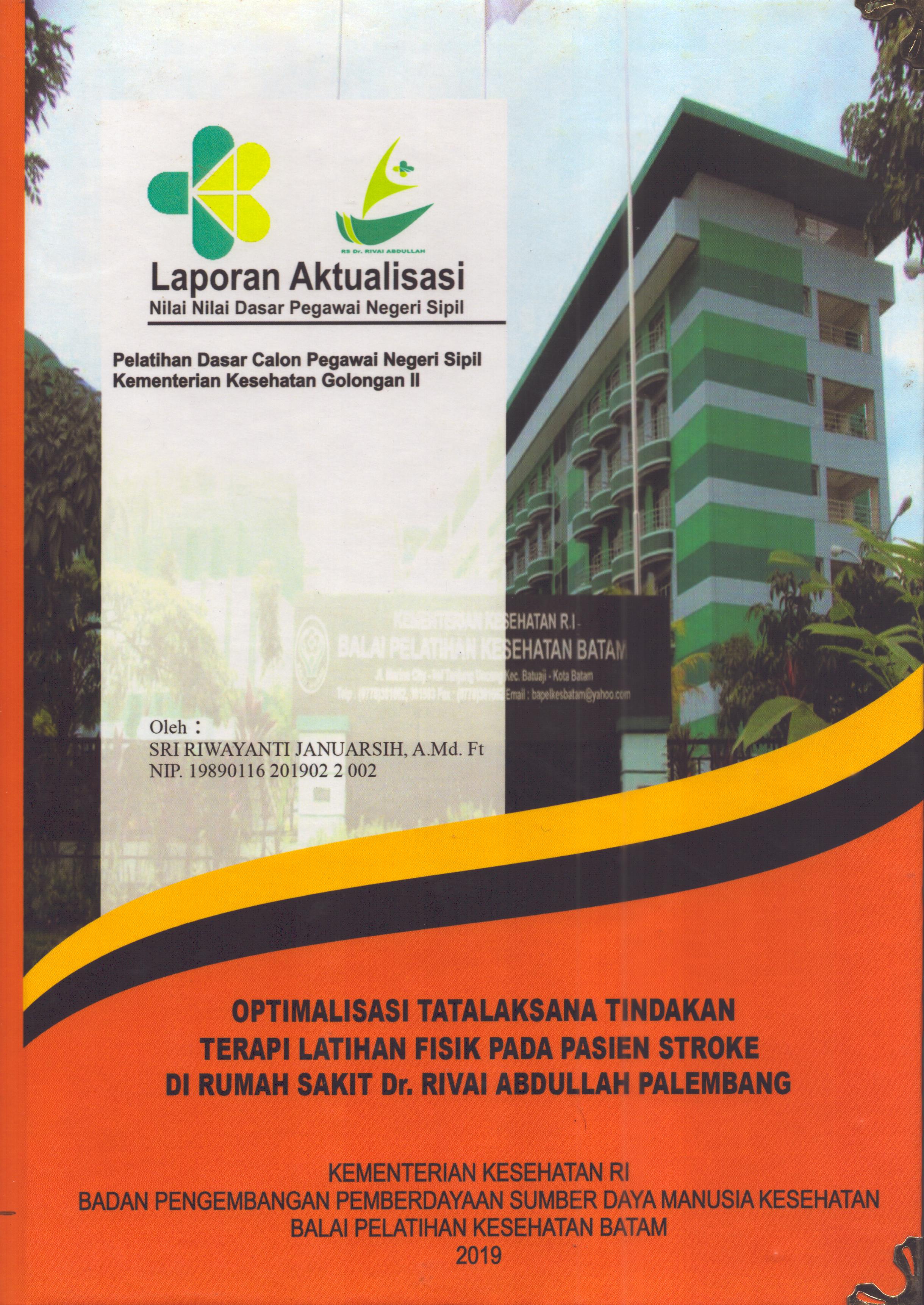 Cover Optimalisasi Tatalaksana Tindakan Terapi Latihan Fisik pada Pasien Stroke Di RS Dr. Rivai Abdullah Palembang :  Pelatihan Dasar Calon Pegawai Negeri Sipil  Golongan II Kementerian Kesehatan / Sri Riwayanti Januarsih,A.Md.Ft