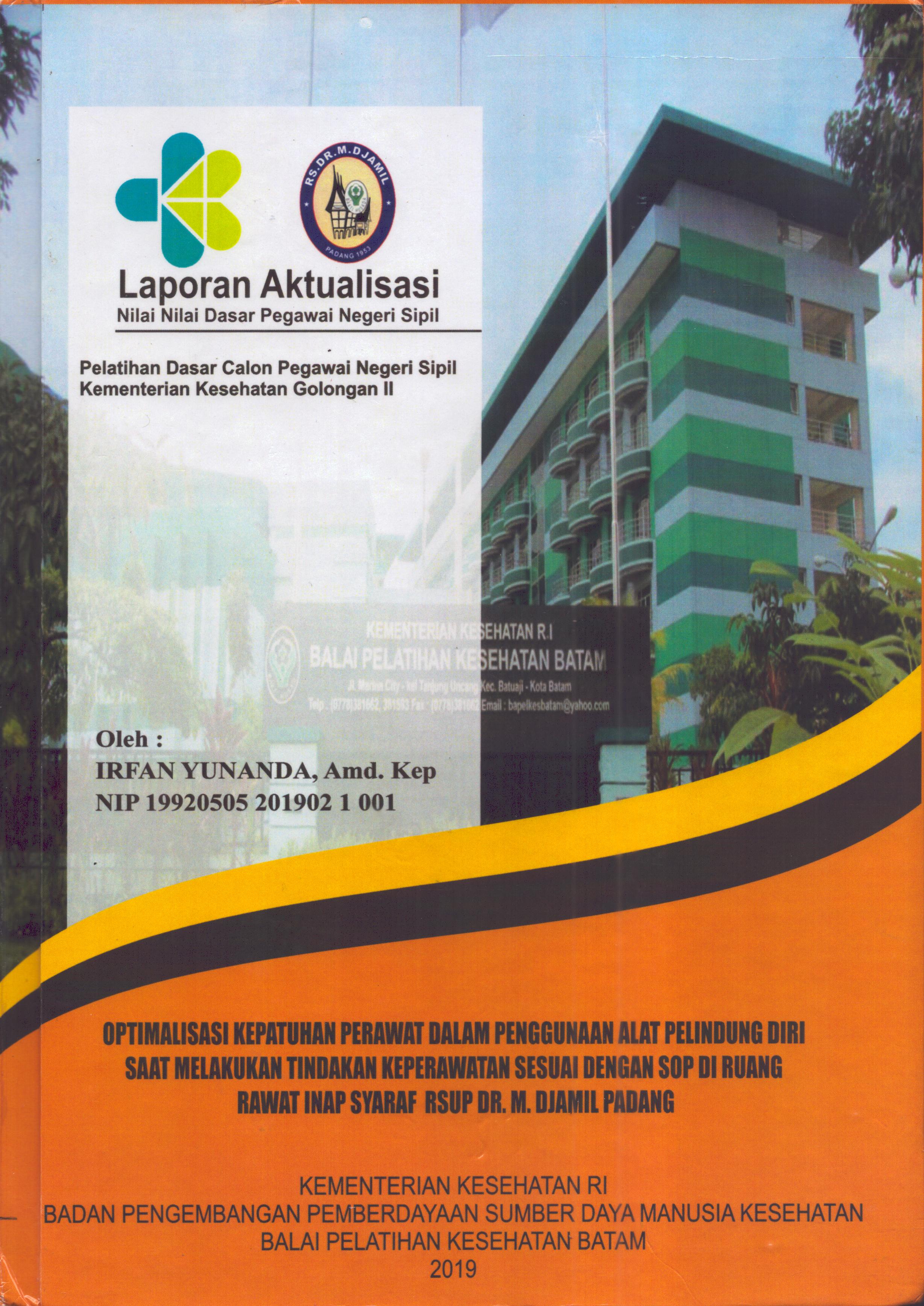 Cover Optimalisasi Kepatuhan Perawat dalam Penggunaan Alat Pelindung Diri Saat Melakukan Tindakan Keperawatan Sesuai dengan SOP Di Ruang Rawat Inap Syaraf RSUP. Dr. M. Djamil Padang :  Pelatihan Dasar Calon Pegawai Negeri Sipil  Golongan II Kementerian Kesehatan / Irfan Yunanda,A.Md.Kep