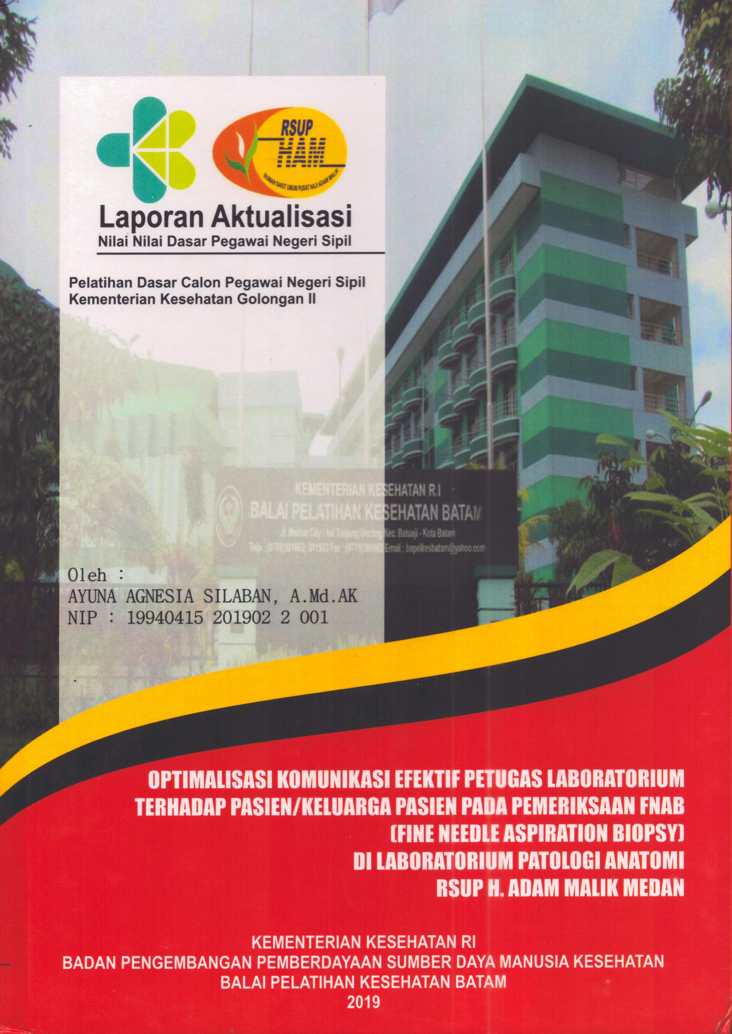 Cover Optimalisasi Komunikasi Efektif Petugas Laboratorium Terhadap Pasien/Keluarga Pasien pada Pemeriksaan FNAB (Fine Needle Aspiration Biopsy) Di Laboratorium Patologi Anatomi  RSUP H. Adam Malik :  Pelatihan Dasar Calon Pegawai Negeri Sipil  Golongan II Kementerian Kesehatan / Ayuna Agnesia Silaban,A.Md.AK