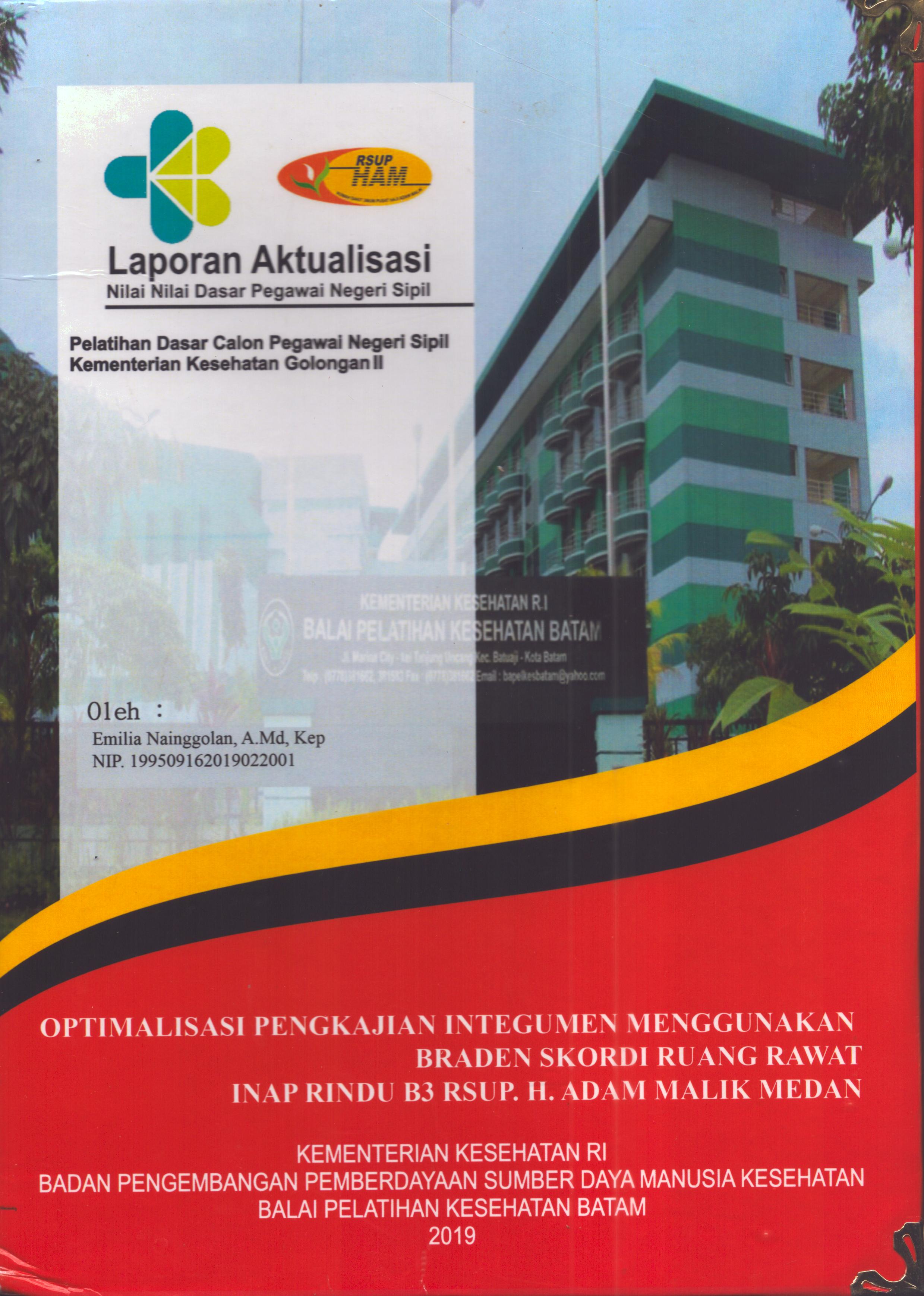 Cover Optimalisasi Pengkajian Integumen Menggunakan Braden Skordi Ruang Rawat Inap Rindu B3 RSUP H. Adam Malik :  Pelatihan Dasar Calon Pegawai Negeri Sipil  Golongan II Kementerian Kesehatan / Emilia Nainggolan,A.Md.Kep