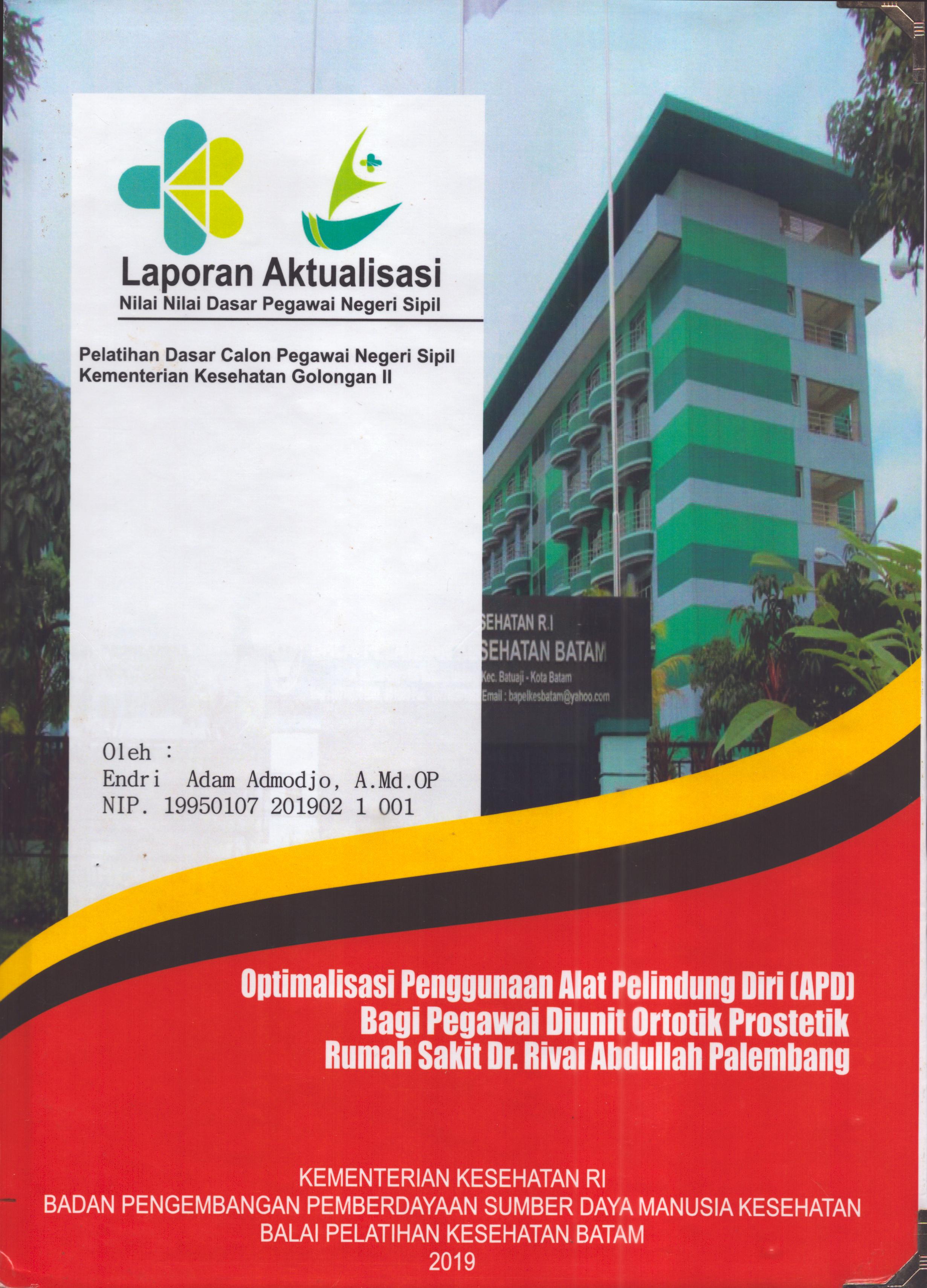 Cover Optimalisasi Penggunaan Alat Pelindung Diri (APD) bagi Pegawai Diunit Ortotik Prostetik RS Dr. Rivai Abdullah Palembang :  Pelatihan Dasar Calon Pegawai Negeri Sipil  Golongan II Kementerian Kesehatan / Endri Adam Admodjo,A.Md.OP