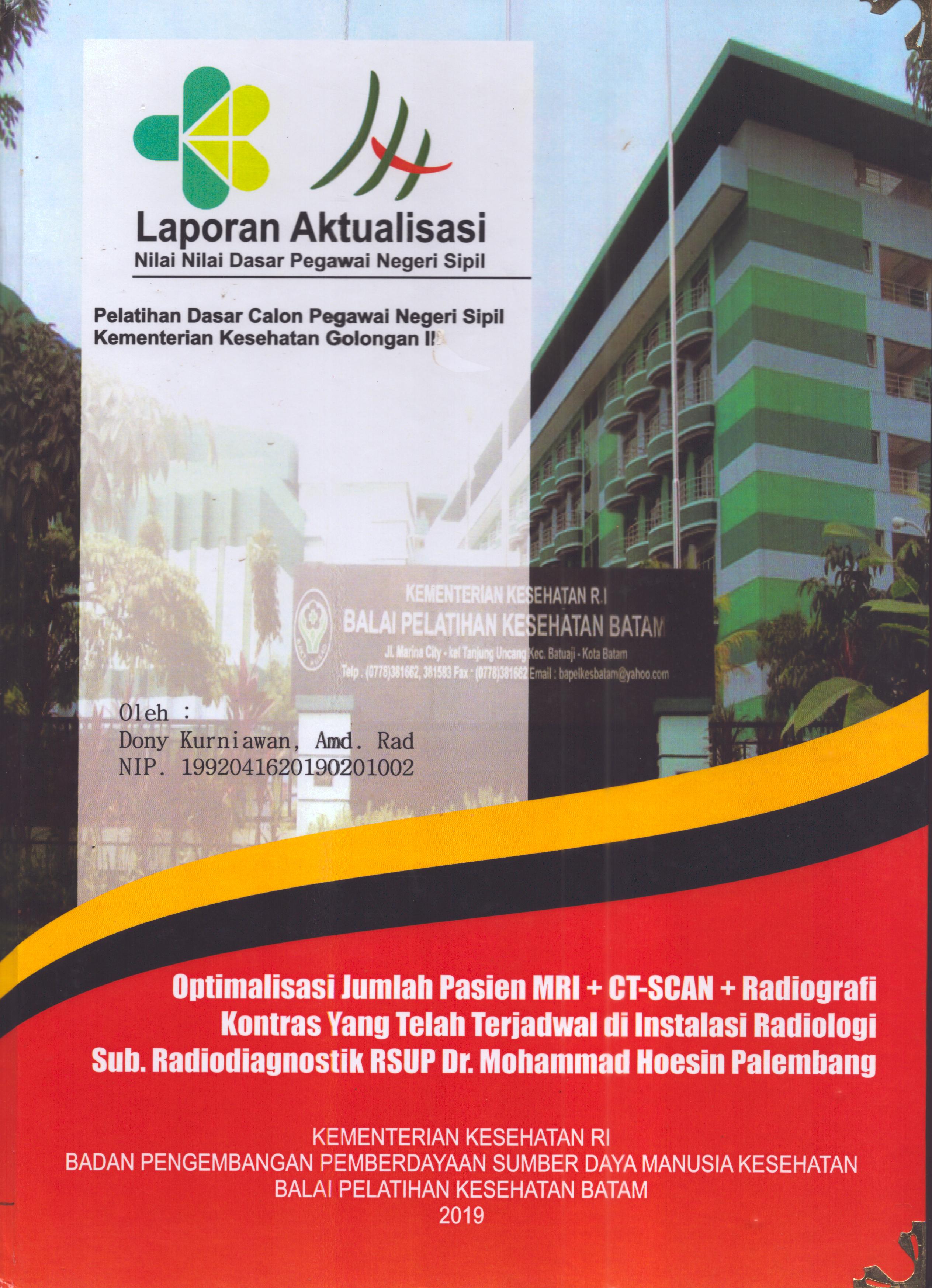 Cover Optimalisasi Jumlah Pasien MRI+CT-SCAN+Radiografi Kontras yang Telah Terjadwal Di Instalasi Radiologi Sub. Radiodiagnostik  RSUP Dr. Mohammad Hoesin Palembang :  Pelatihan Dasar Calon Pegawai Negeri Sipil  Golongan II Kementerian Kesehatan / Dony Kurniawan,A.Md.Rad