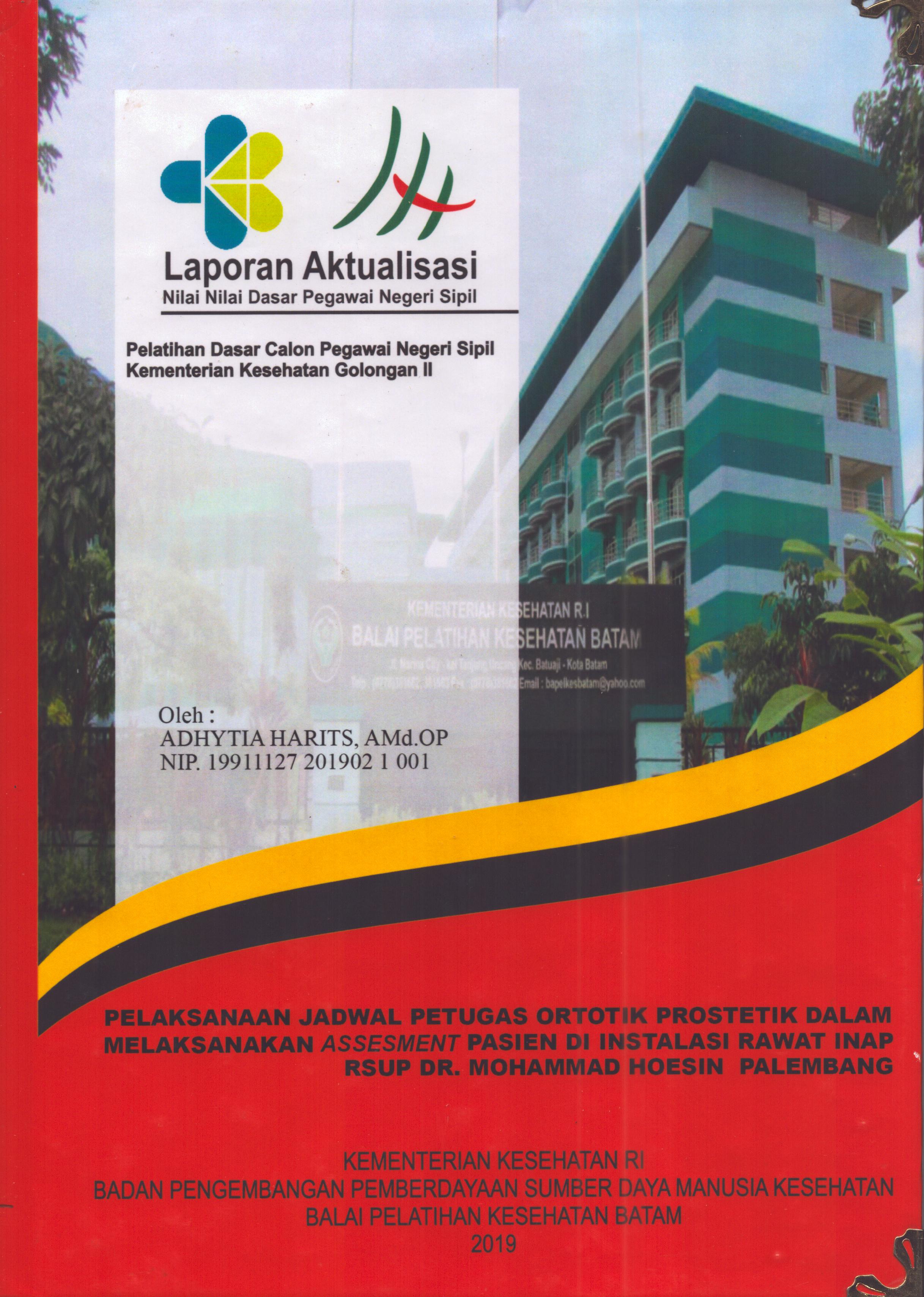 Cover Pelaksanaan Jadwal petugas Ortotik Prostetik dalam Melaksanakan Assesment Pasien Di Instalasi Rawat Inap RSUP Dr. Mohammad Hoesin Palembang :  Pelatihan Dasar Calon Pegawai Negeri Sipil  Golongan II Kementerian Kesehatan / Adhytia Harits,A.Md.OP