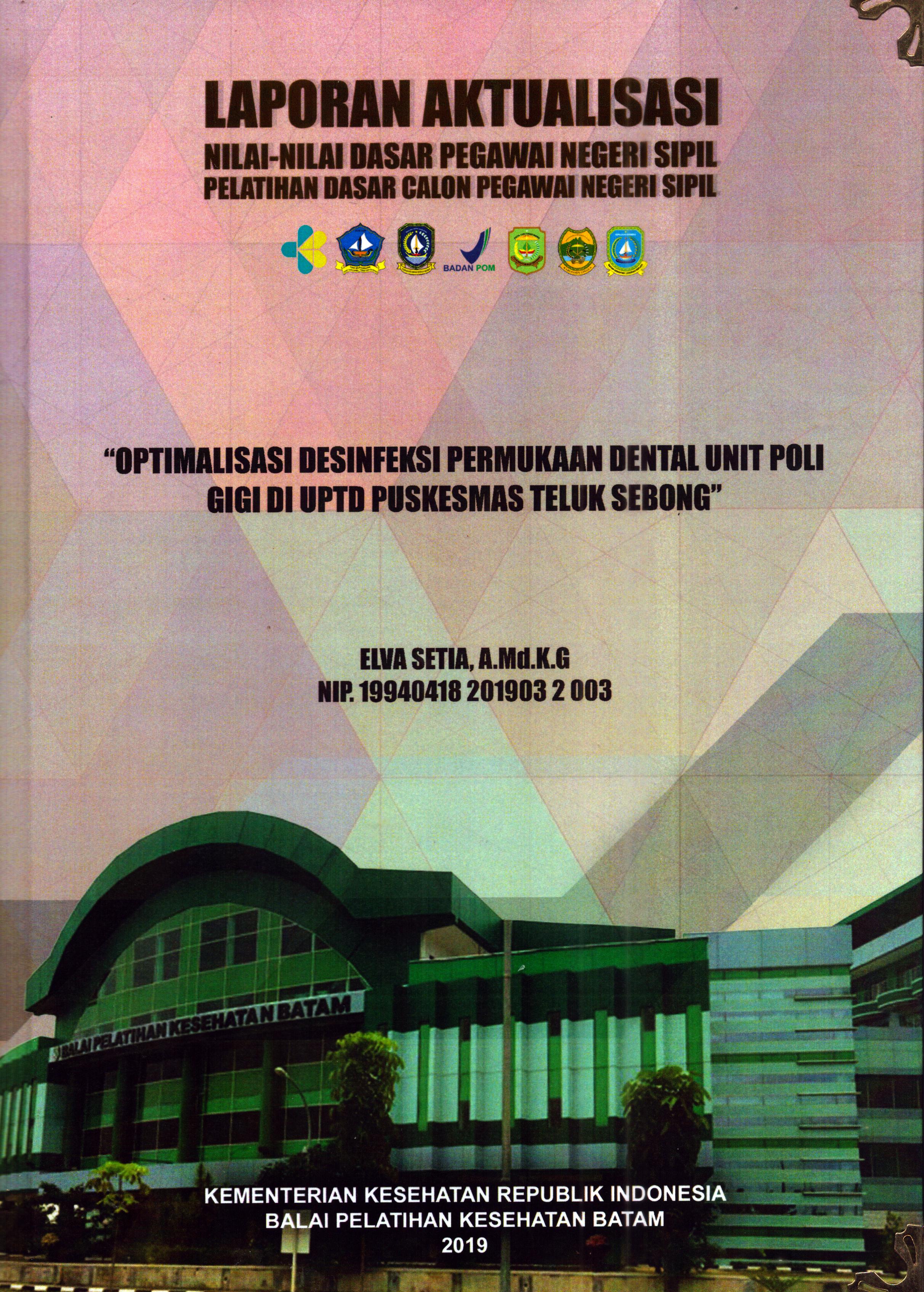 Cover Optimalisasi Desinfeksi permukaan Dental Unit Poli Gigi Di UPTD Puskesmas Teluk Sebong :  Pelatihan Dasar Calon Pegawai Negeri Sipil  Golongan II Kementerian Kesehatan / Elva Setia, A.md.KG