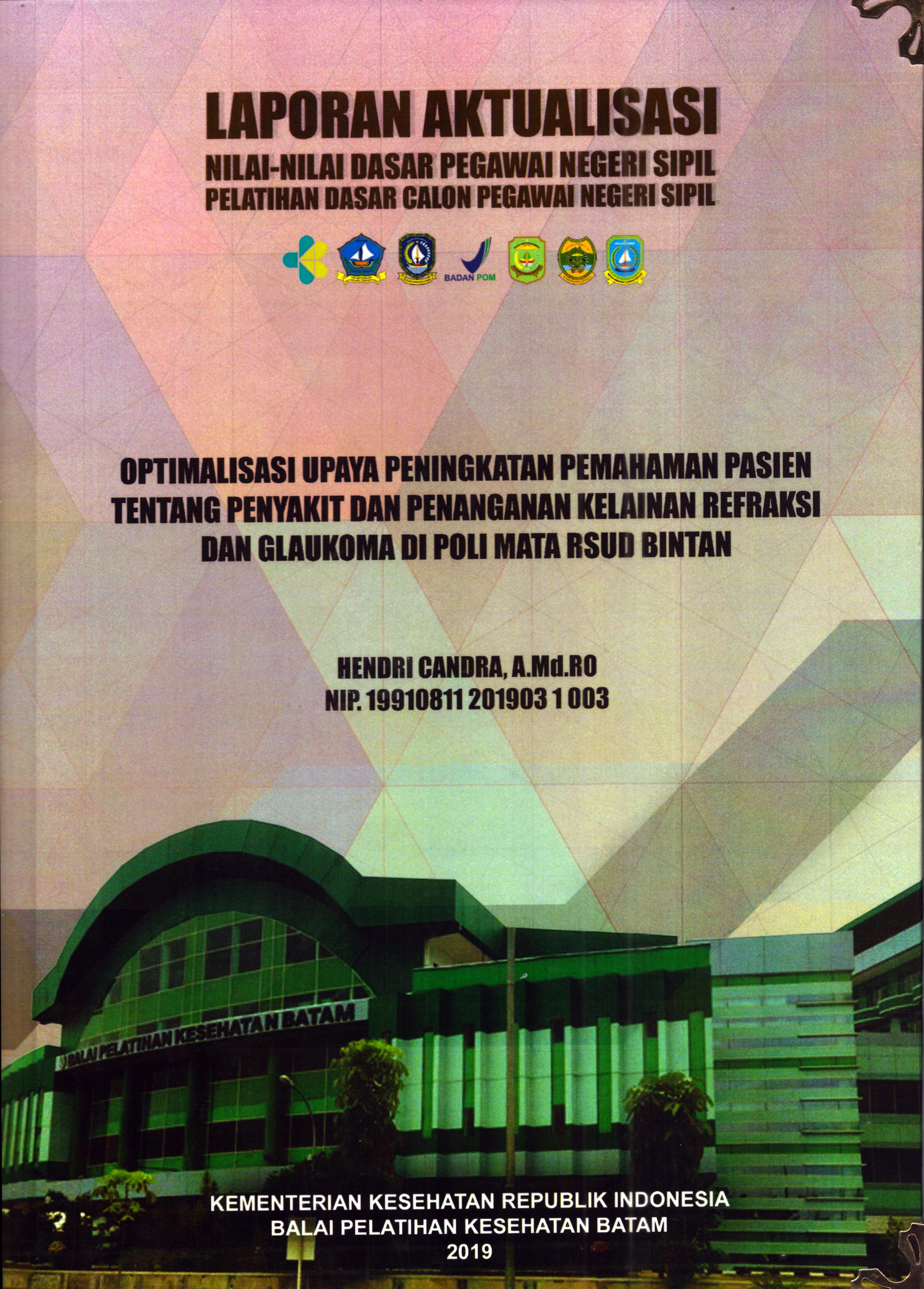 Cover Optimalisasi Upaya Peningkatan Pemahaman Pasien tentang Penyakit dan Penangan Kelainan Refraksi dan Glaukoma Di Poli  Mata RSUD Bintan :  Pelatihan Dasar Calon Pegawai Negeri Sipil  Golongan II Kementerian Kesehatan / Hendri Candra,A.Md.RO