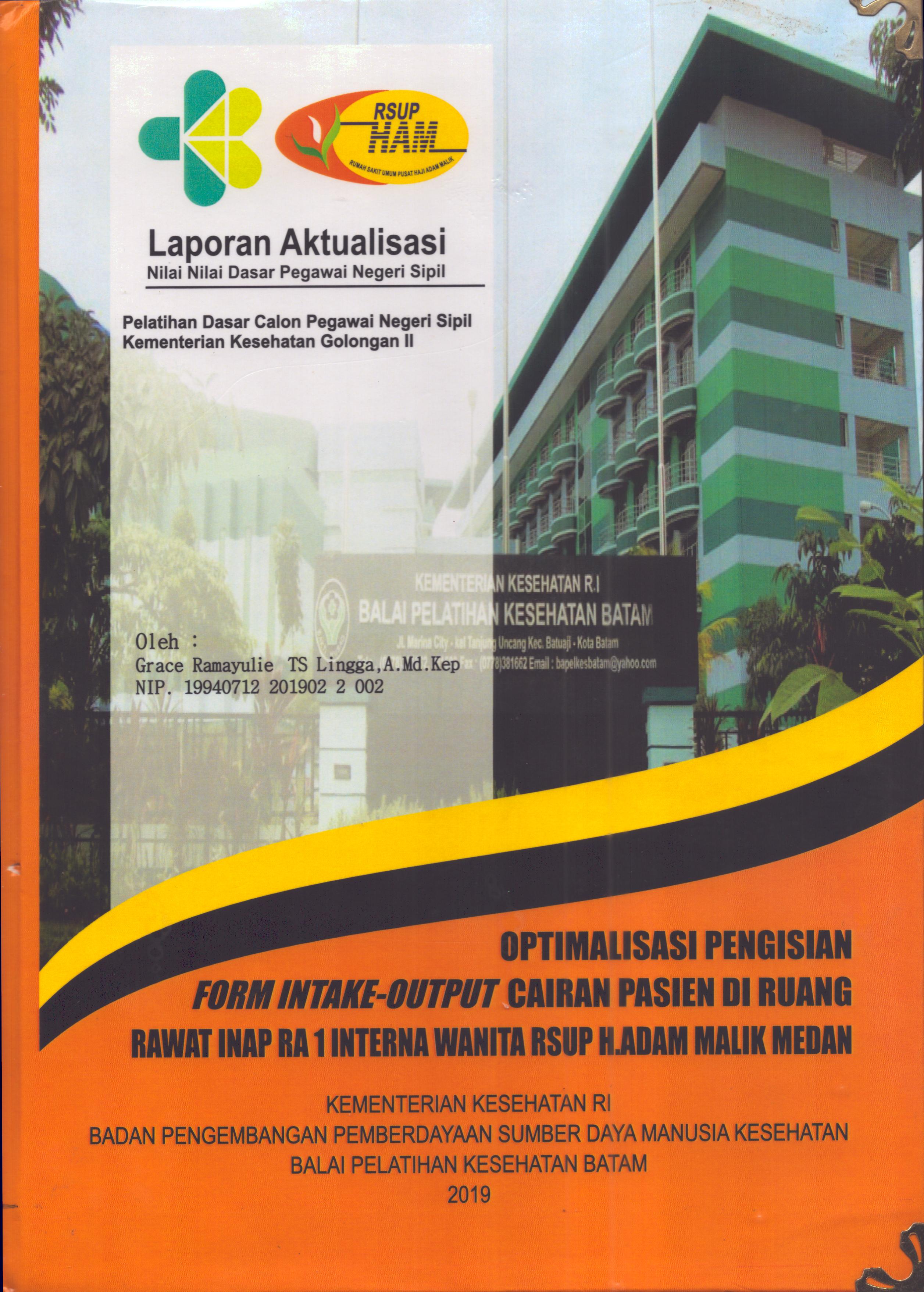Cover Optimalisasi Pengisian Form Intake-Output Cairan Pasien Di Ruang Rawat Inap RA 1 Interna Wanita RSUP H. Adam Malik Medan :  Pelatihan Dasar Calon Pegawai Negeri Sipil  Golongan II Kementerian Kesehatan / Grace Ramayulie TS Lingga,A.Md.Kep