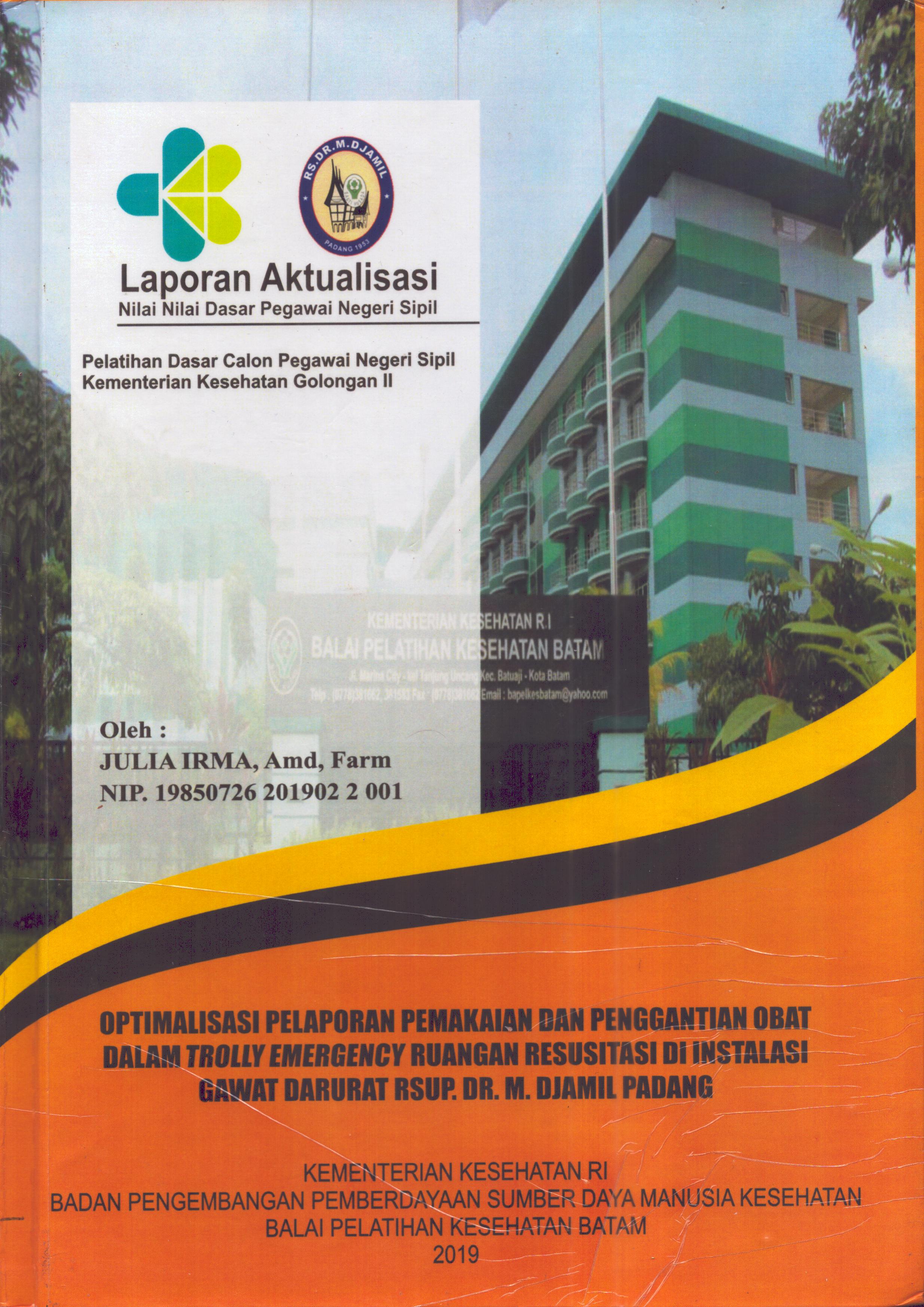 Cover Optimalisasi Pelaporan Pemakaian dan Penggantian Obat dalam Trolly Emergency Ruangan Resusitasi Di Instalasi Gawat Darurat RSUP. Dr. M. Djamil Padang :  Pelatihan Dasar Calon Pegawai Negeri Sipil  Golongan II Kementerian Kesehatan / Julia Irma,A.Md.Farm