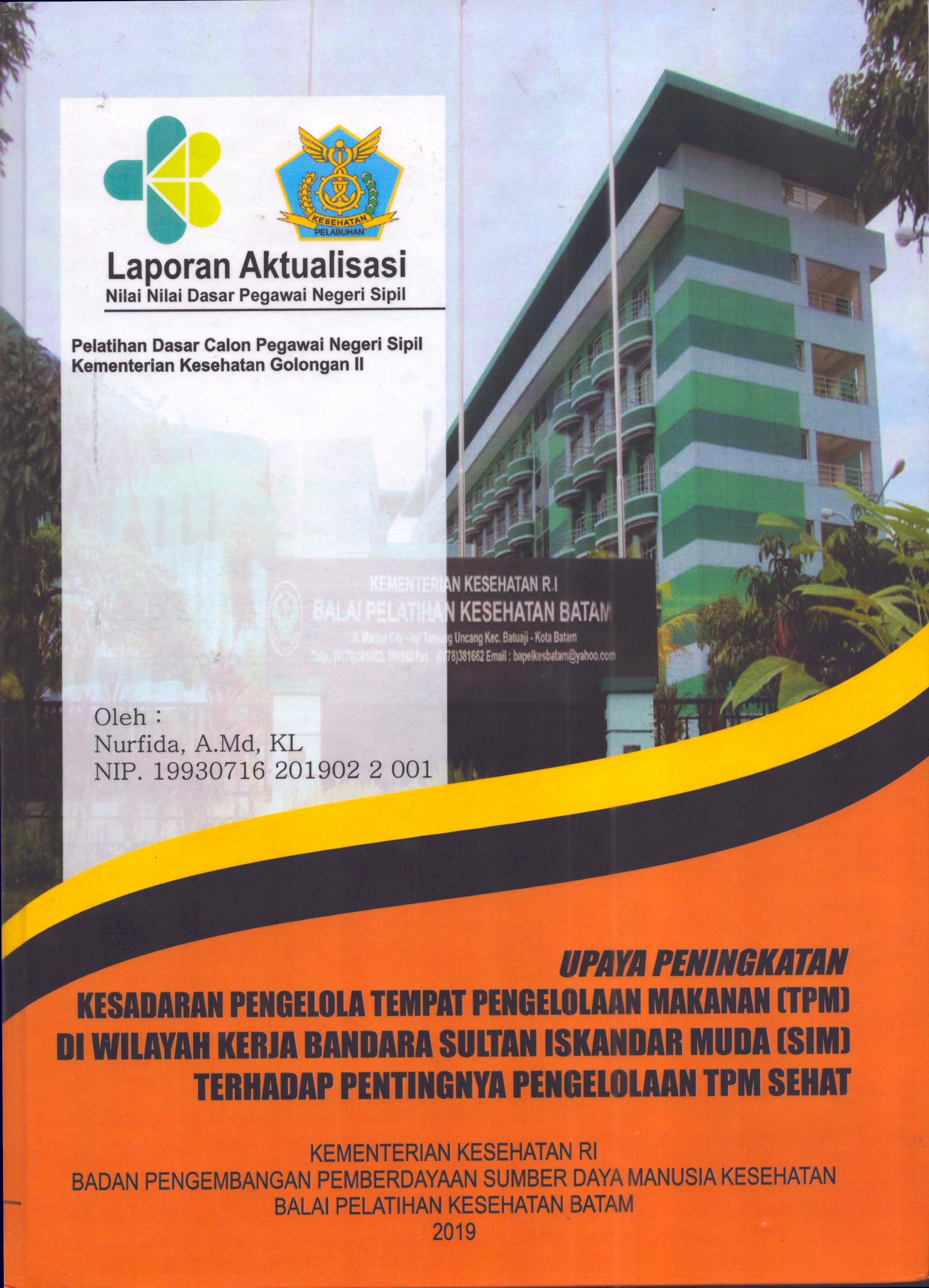 Cover Upaya Peningkatan Kesadaran Pengelola Tempat Pengelolaan Makanan (TPM) Di Wilayah Kerja Bandara Sultan Iskandar Muda (SIM) Terhadap Pentingnya Pengelolaan TPM Sehat :  Pelatihan Dasar Calon Pegawai Negeri Sipil  Golongan II Kementerian Kesehatan / Nurfida,A.Md.KL