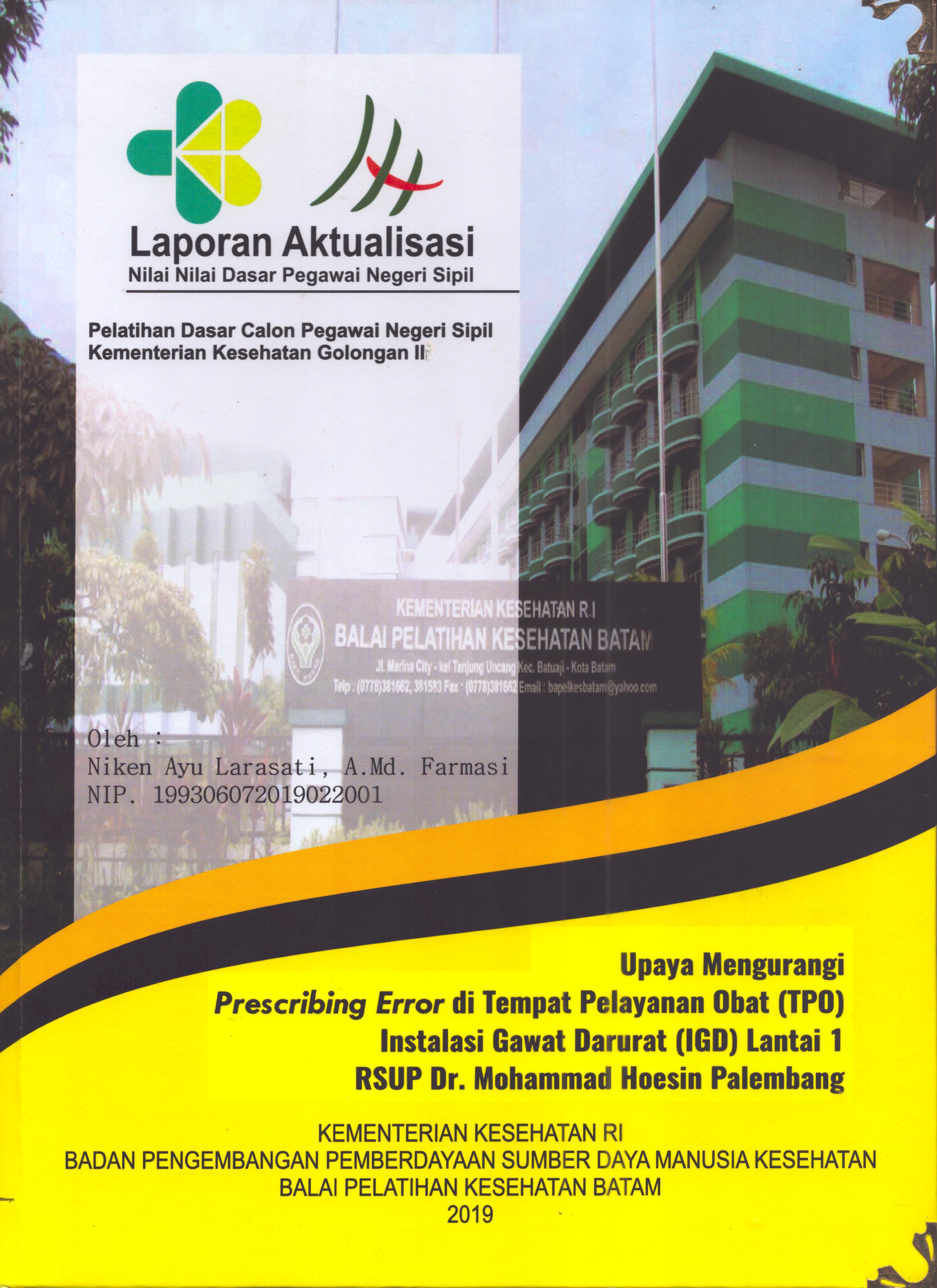 Cover Upaya Mengurangi Prescribing Error Di Tempat Pelayanan Obat (TPO) Instalasi Gawat Darurat (IGD) Lantai 1 RSUP Dr. Mohammad Hoesin Palembang :  Pelatihan Dasar Calon Pegawai Negeri Sipil  Golongan II Kementerian Kesehatan / Niken Ayu Larasati,A.Md.Farmasi