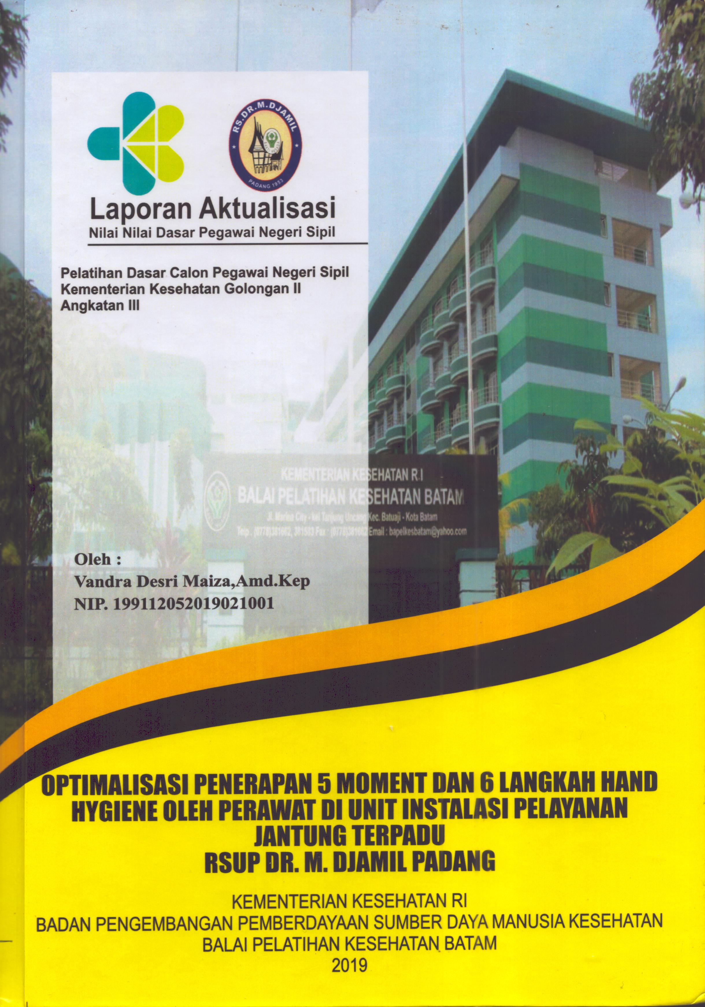 Cover Optimalisasi Penerapan 5 Moment dan 6 Langkah Hand Hygience oleh Perawat Di Unit Instalasi Pelayanan Jantung Terpadu RSUP. Dr. M. Djamil Padang :  Pelatihan Dasar Calon Pegawai Negeri Sipil  Golongan II Kementerian Kesehatan / Vandra Desri Maiza,A.Md.Kep