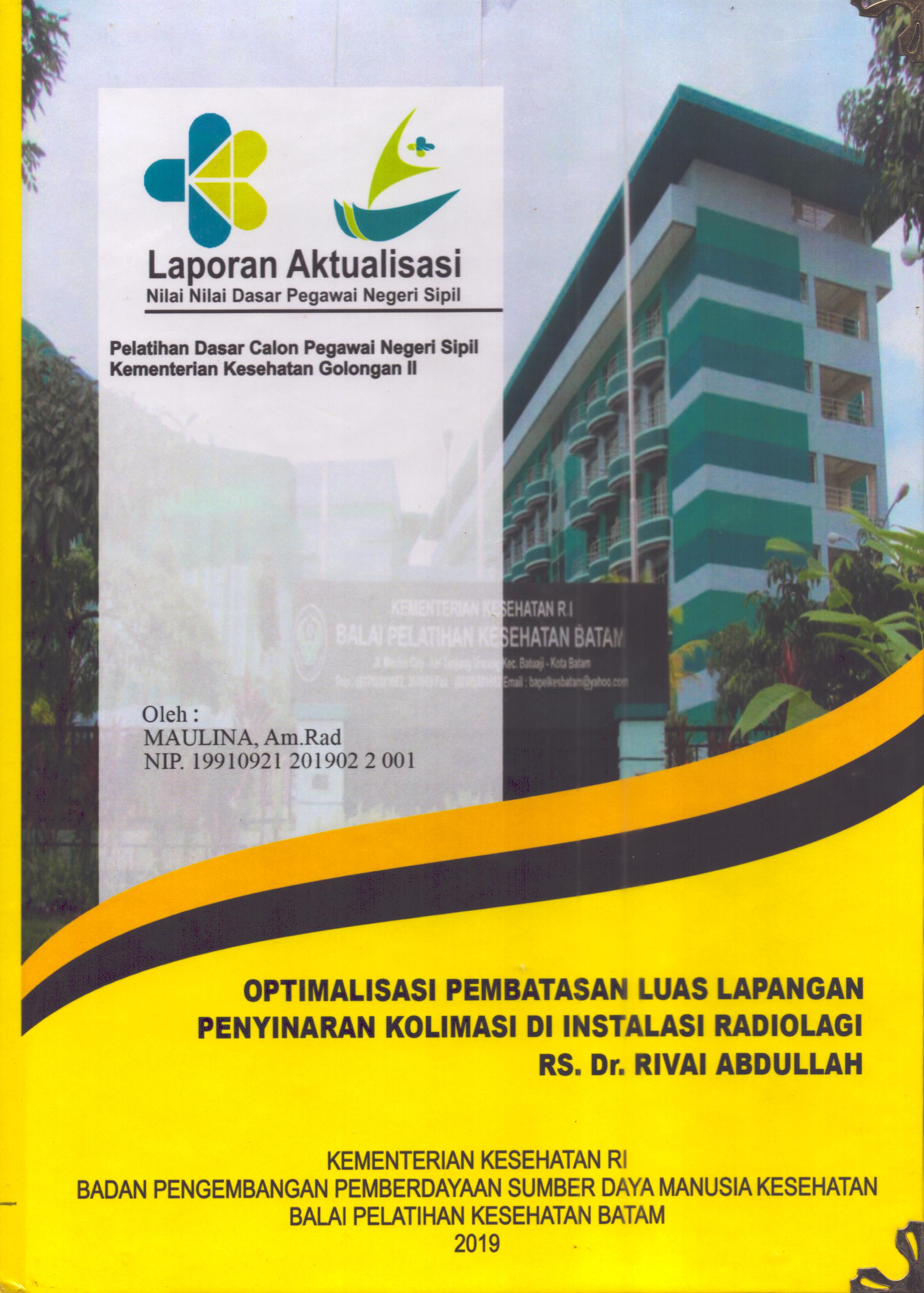 Cover Optimalisasi Pembatasan Luas Lapangan Penyinaran Kolimasi Di Instalasi Radiologi  RS Dr. Rivai Abdullah Palembang :  Pelatihan Dasar Calon Pegawai Negeri Sipil  Golongan II Kementerian Kesehatan / Maulina,Am.Rad