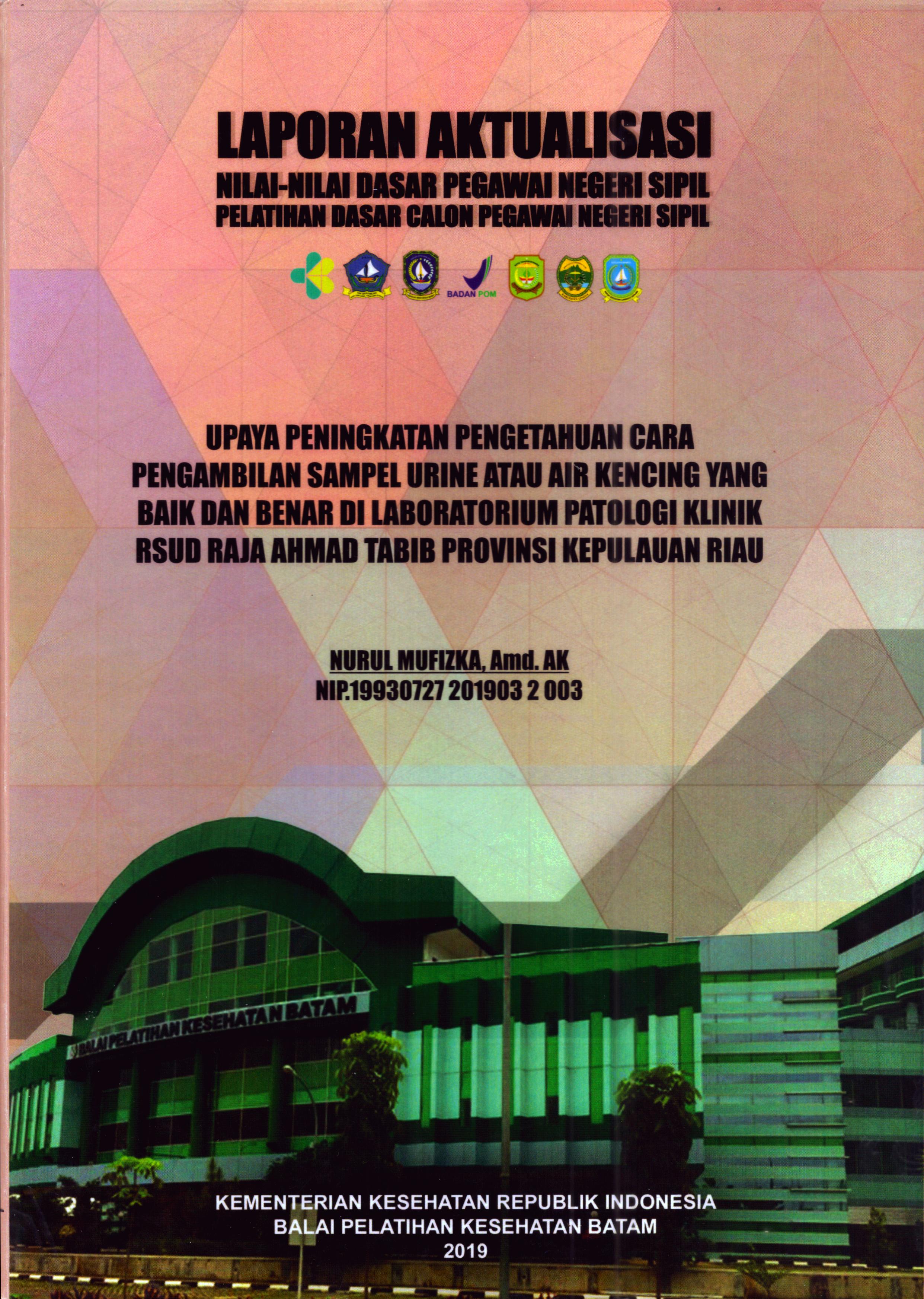 Cover Upaya Peningkatan Pengetahuan Cara Pengambilan Sampel Urine atau Air Kencing yang Baik dan Benar Di Laboratorium Patologi Klinik RSUD Raja Ahmad Tabib Provinsi Kepulauan Riau :  Pelatihan Dasar Calon Pegawai Negeri Sipil Golongan II Kabupaten Bintan / Nurul Mufizka, A.Md.AK