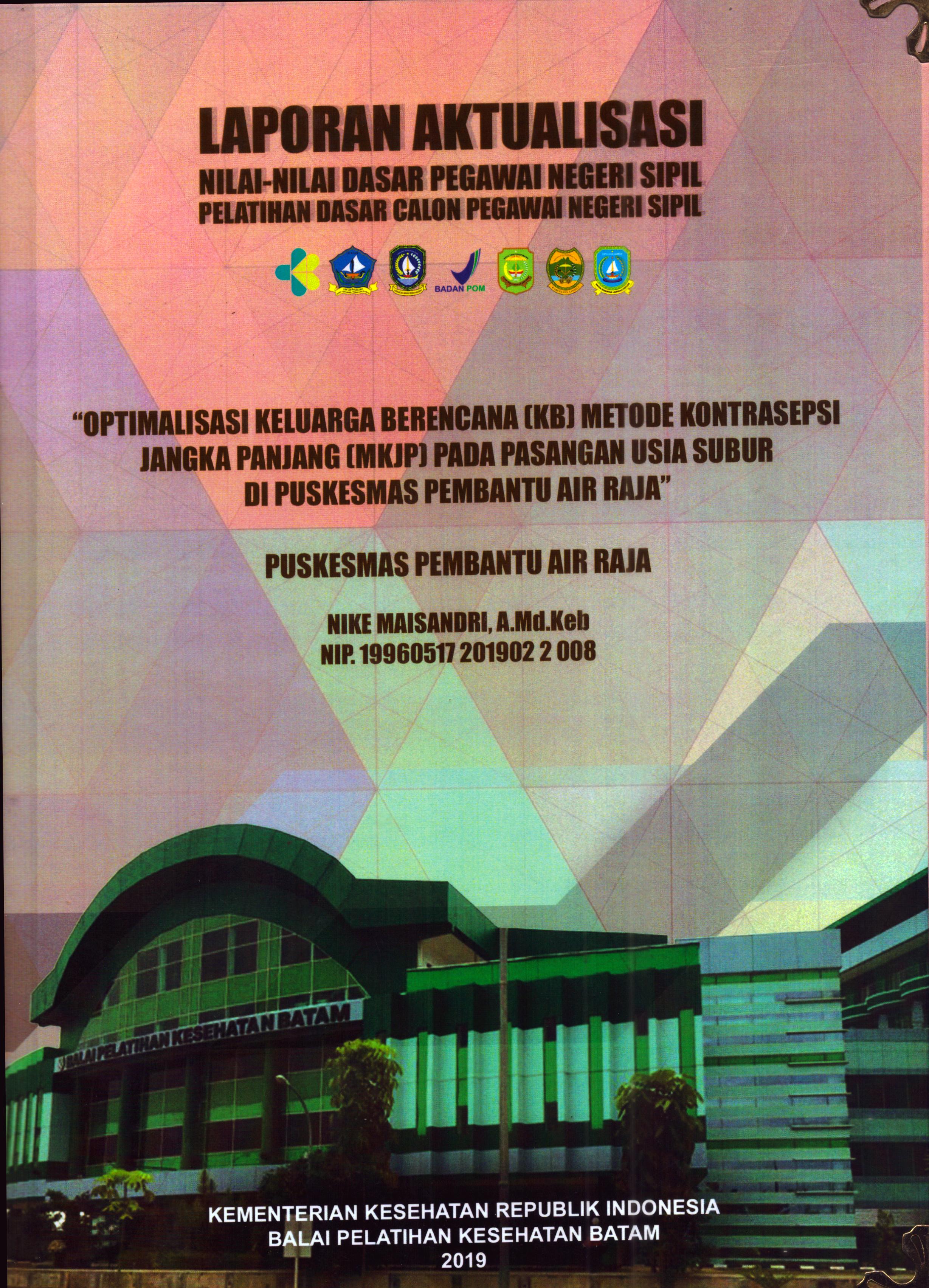 Cover Optimalisasi Keluarga Berencana (KB) Metode Kontrasepsi Jangka Panjang (MKJP) pada Pasangan Usia Subur Di Puskesmas Pembantu Air Raja :  Pelatihan Dasar Calon Pegawai Negeri Sipil Golongan II Kabupaten Bintan / Nike Maisandri, A.Md.Keb