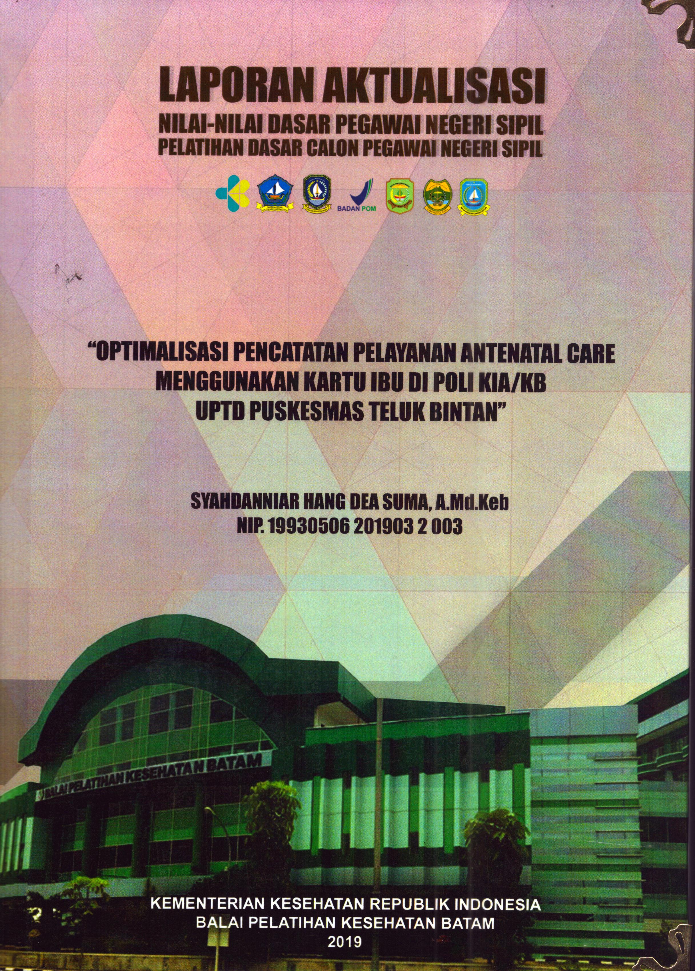 Cover Optimalisasi Pencatatan Pelayanan Antenatal Care Menggunakan Kartu Ibu Di Poli KIA/KB UPTD Puskesmas Teluk Bintan :  Pelatihan Dasar Calon Pegawai Negeri Sipil Golongan II Kabupaten Bintan / Syahdanniar Hang Dea Suma, A.Md.Keb