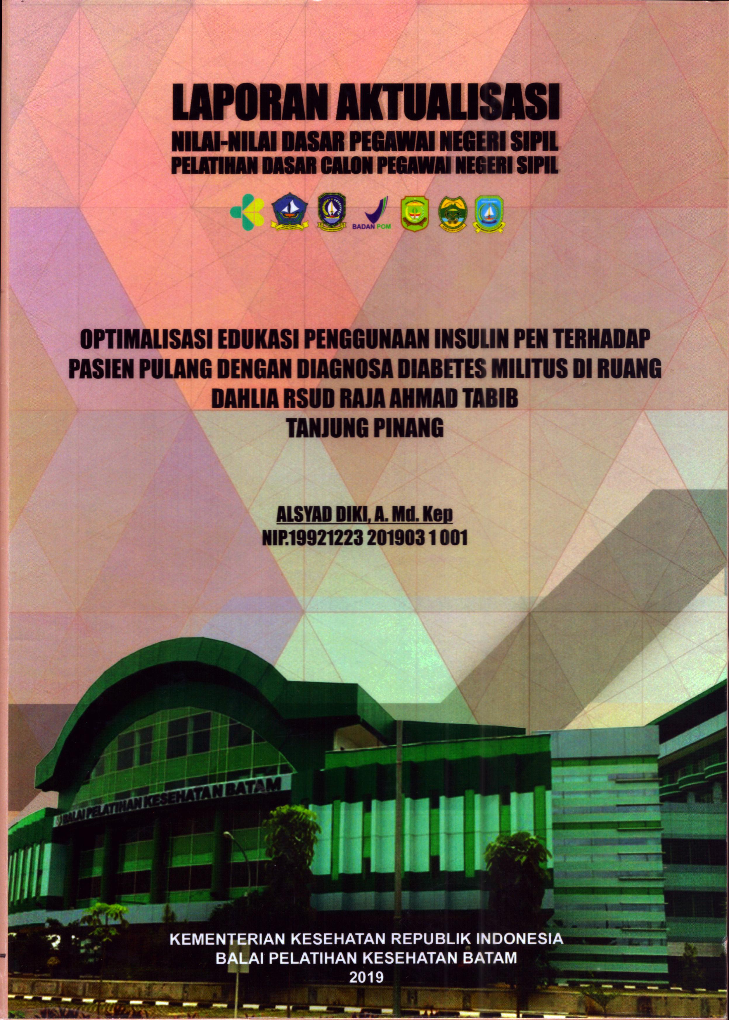 Cover Optimalisasi Edukasi Penggunaan Insulin Pen Terhadap Pasien Pulang dengan Diagnosa Diabetes Militus Di Ruang Dahlia RSUD Raja Ahmad Tabib Tanjung Pinang :  Pelatihan Dasar Calon Pegawai Negeri Sipil Golongan II Kabupaten Bintan / Alsyad Diki, A.Md.Kep