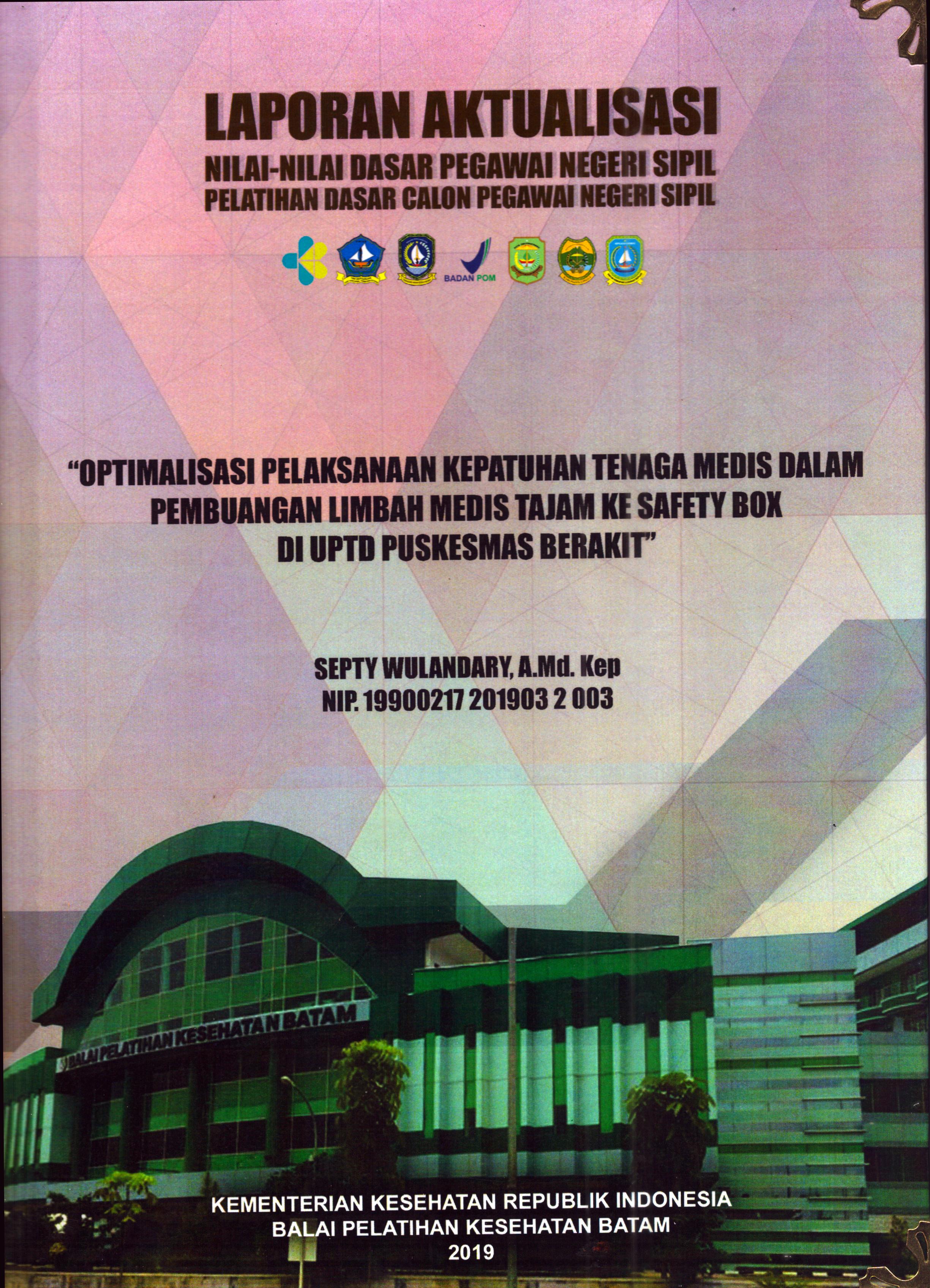 Cover Optimalisasi Pelaksanaan Kepatuhan Tenaga Medis dalam Pembuangan Limbah Medis Tajam Ke Safety Box Di UPTD Puskesmas Berakit :  Pelatihan Dasar Calon Pegawai Negeri Sipil Golongan II Kabupaten Bintan / Septy Wulandary, A.Md. Kep