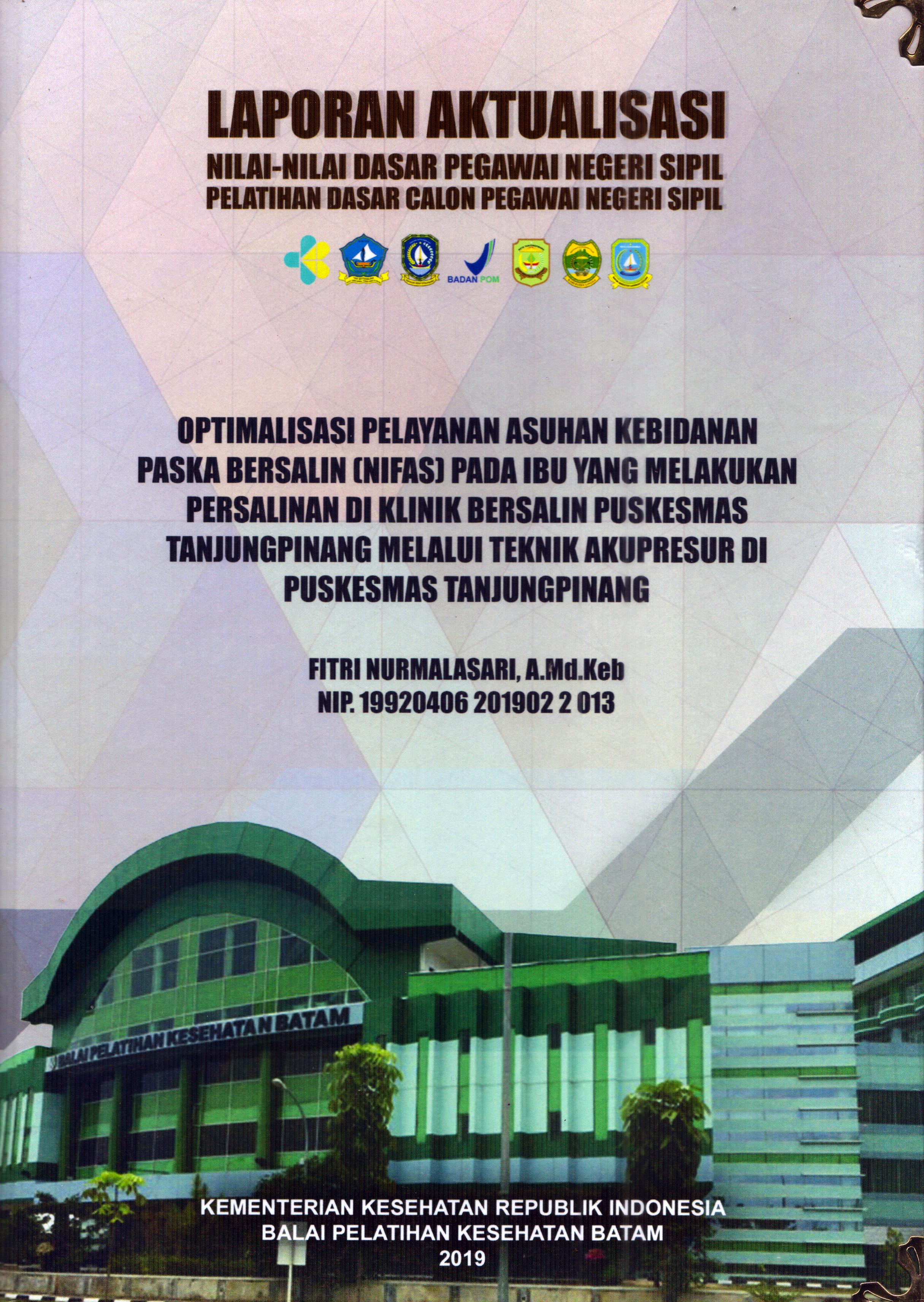 Cover Optimalisasi Pelayanan Asuhan Kebidanan Paska Bersalin (Nifas) pada Ibu yang Melakukan Persalinan Di Klinik Bersalin Puskesmas Tanjung Pinang melalui Teknik Akupresur Di Puskesmas Tanjung :  Pelatihan Dasar Calon Pegawai Negeri Sipil Golongan II Kabupaten Bintan / Fitri Nurmalasari, A.Md.Keb