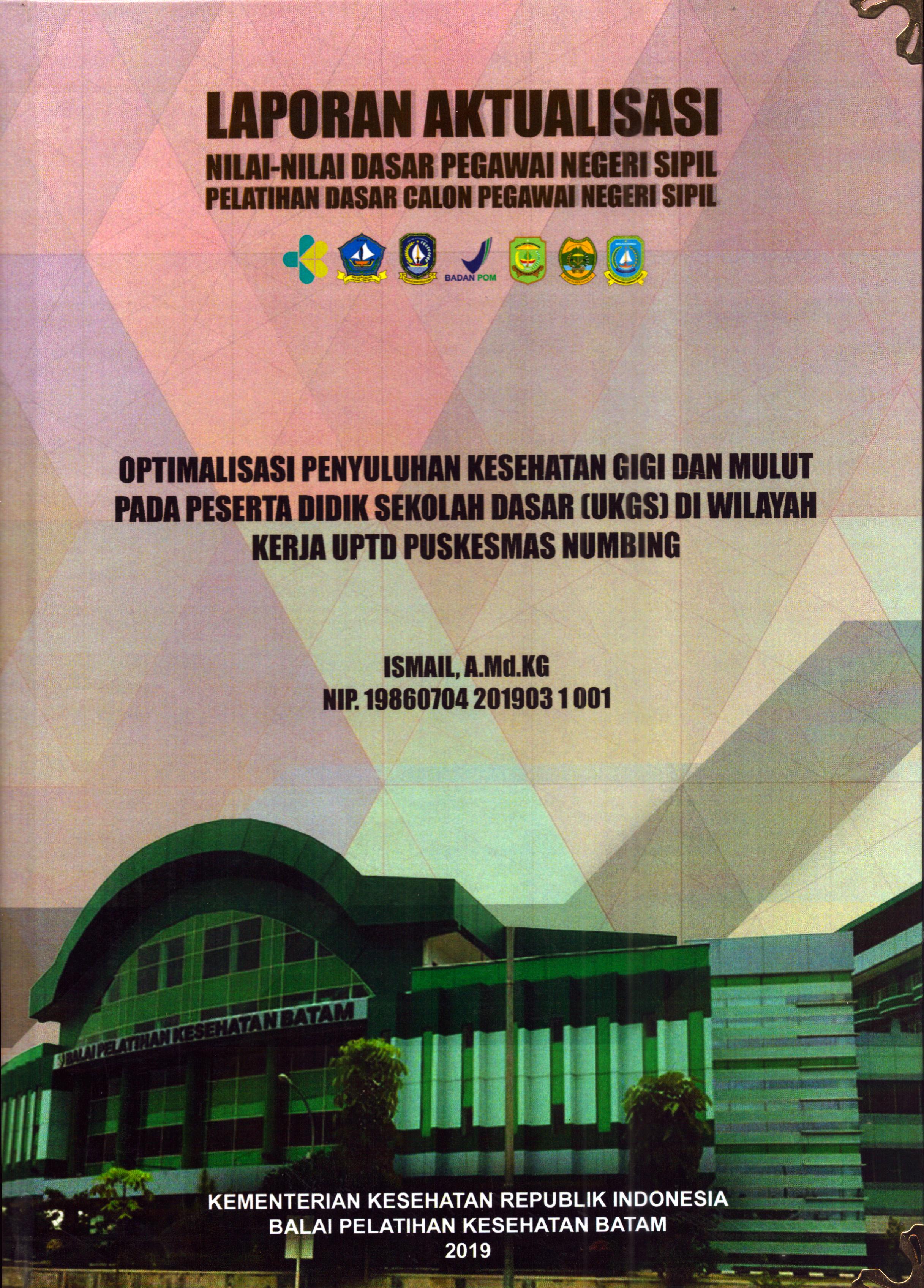 Cover Optimalisasi Penyuluhan Kesehatan Gigi dan Mulut pada Peserta Didik Sekolah Dasar (UKGS) Di Wilayah Kerja UPTD Pusklesmas Numbing :  Pelatihan Dasar Calon Pegawai Negeri Sipil Golongan II Kabupaten Bintan / Ismail, A.Md.KG