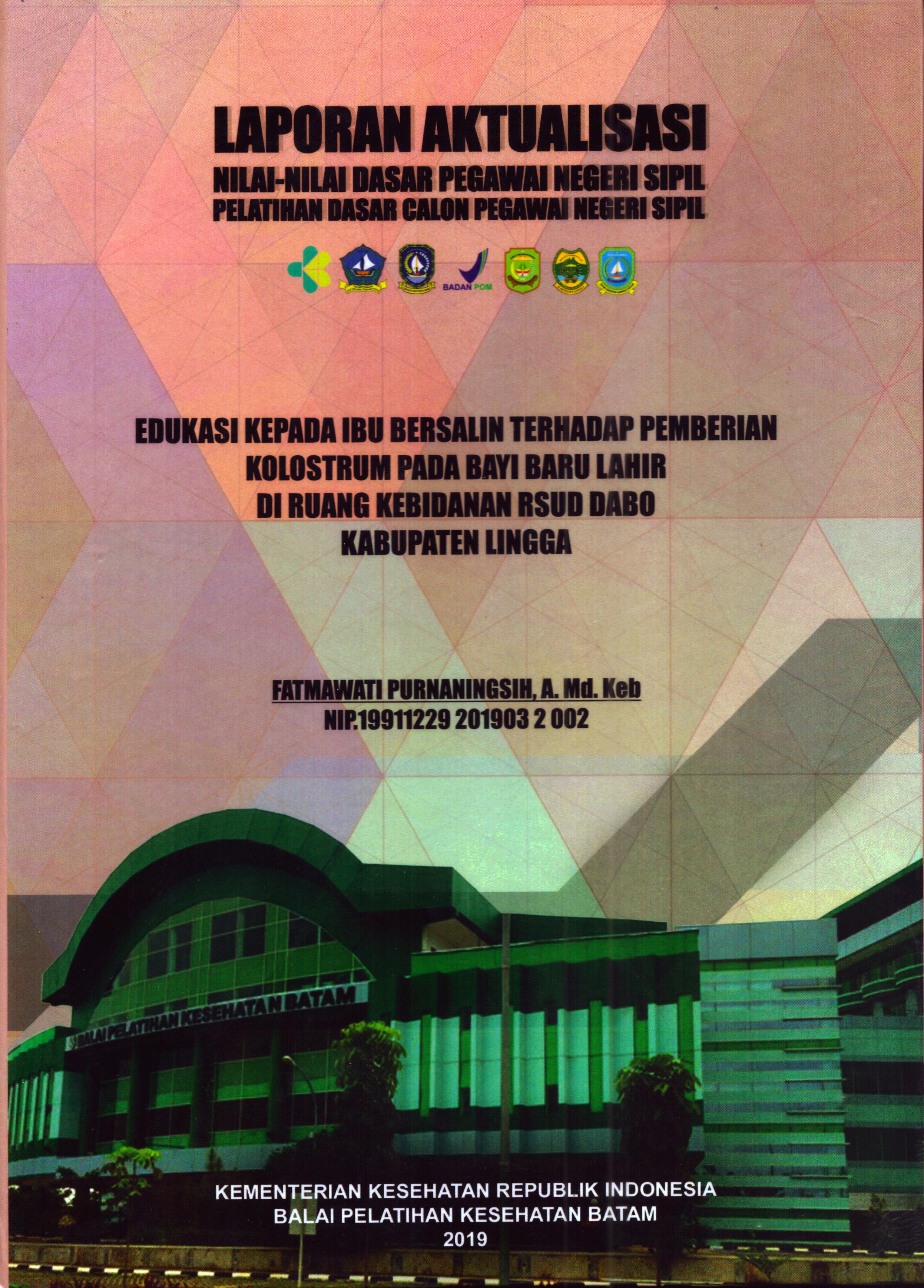 Cover Edukasi Kepada Ibu Bersalin Terhadap Pemberian Kolostrum pada Bayi Baru Lahir Di Ruang kebidanan RSUD Dabo Kabupaten Lingga :  Pelatihan Dasar Calon Pegawai Negeri Sipil Golongan II Kabupaten Bintan / Fatmawati Purnaningsih, A.Md.Keb