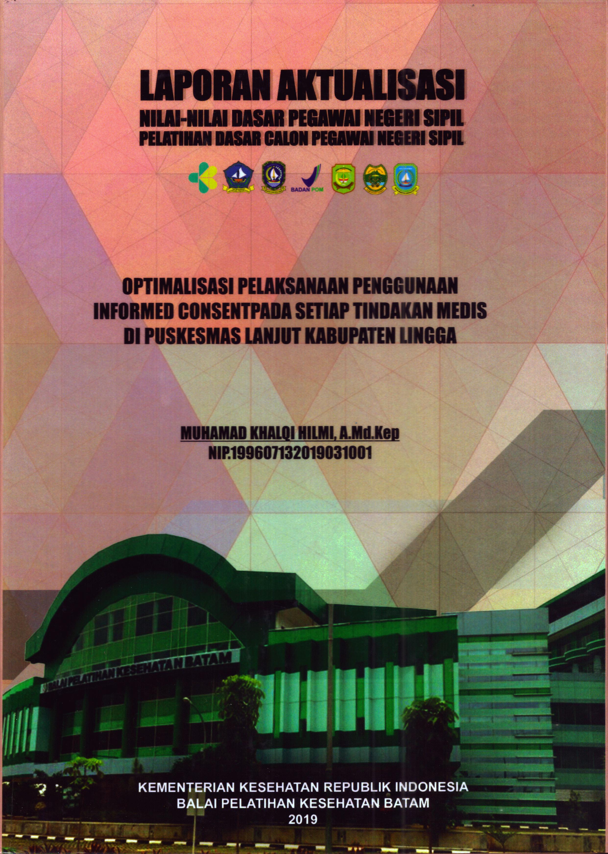 Cover Optimalisasi Pelaksanaan Penggunaan Informed Consent pada Setiap Tindakan Medis Di Puskesmas Lanjut Kabupaten Lingga :  Pelatihan Dasar Calon Pegawai Negeri Sipil Golongan II Kabupaten Bintan / Muhamad Khalqi Hilmi, A.Md.Kep