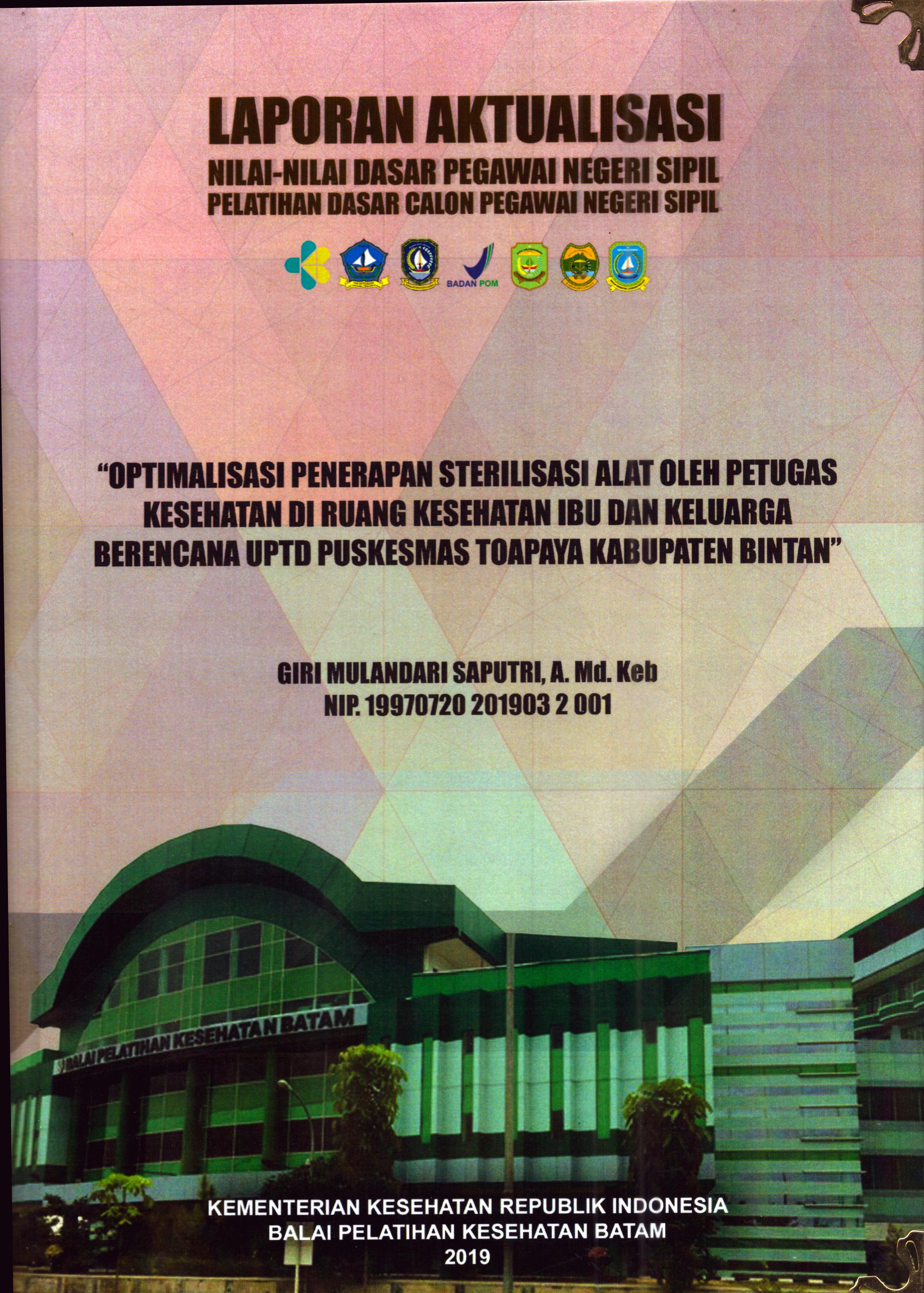 Cover Optimalisasi Penerapan Sterilisasi Alat oleh Petugas Kesehatan Di Ruang Kesehatan Ibu dan Keluarga Berencana UPTD Puskesmas Toapaya Kabupaten Bintan :  Pelatihan Dasar Calon Pegawai Negeri Sipil Golongan II Kabupaten Bintan / Giri Mulandari Saputri, A.Md.Keb