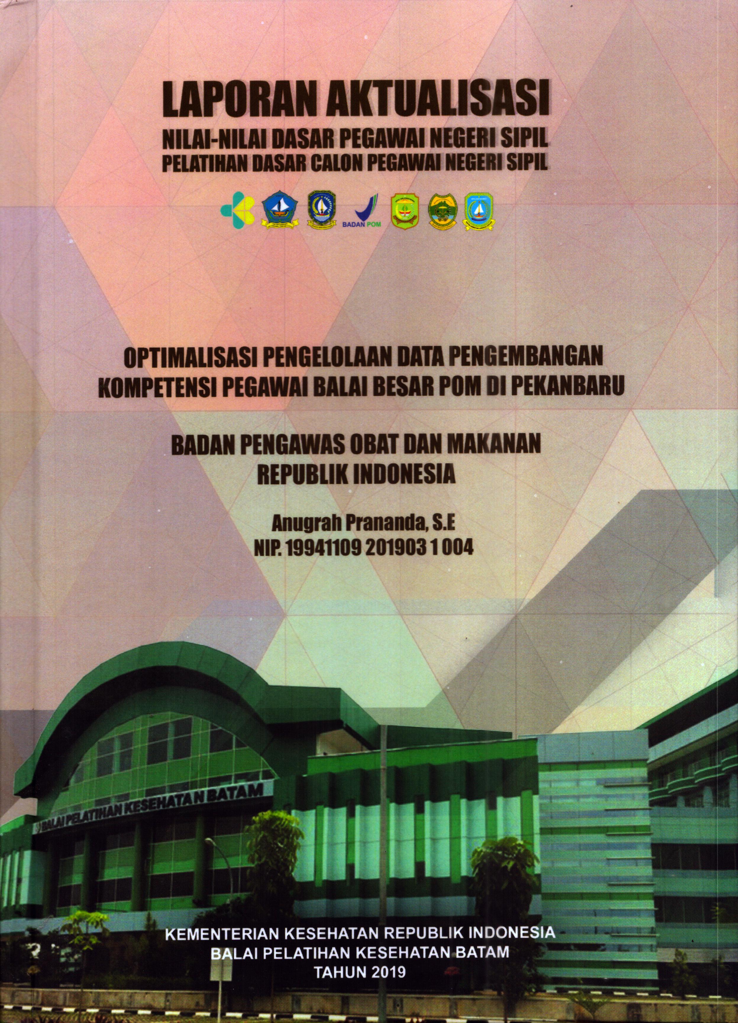 Cover Optimalisasi Pengelolaan Data Pengembangan Kompetesi Pegawai Balai Besar POM Di Pekanbaru :  Pelatihan Dasar Calon Pegawai Negeri Sipil Golongan III Pekan Baru / Anugrah Prananda, S.E