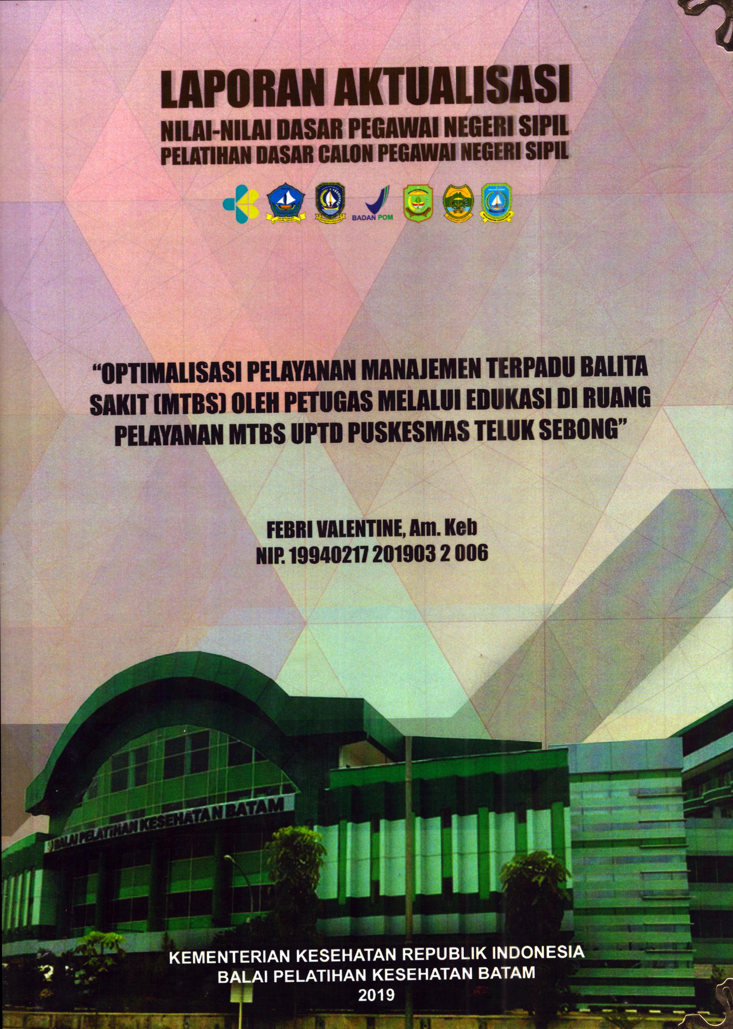 Cover Optimalisasi Pelayanan Manajemen Terpadu Balita Sakit (MTBS) oleh Petugas Melalui Edukasi Di Ruang Pelayanan MTBS UPTD Puskesmas Teluk Sebong :  Pelatihan Dasar Calon Pegawai Negeri Sipil Golongan II Kabupaten Bintan / Febri Valentine,A.Md.Keb