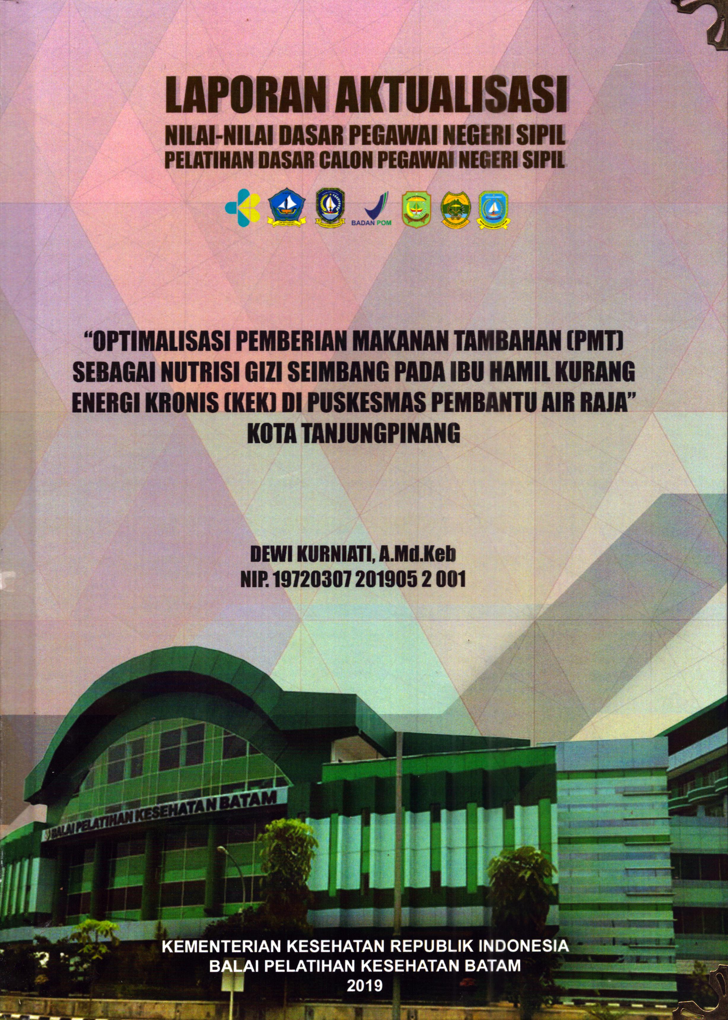 Cover Optimalisasi Pemberian Makanan Tambahan (PMT) Sebagai Nutrisi Gizi Seimbang pada Ibu Hamil Kurang Energi Kronis (KEK) Di Puskesmas Pembantu Air Raja" Kota Tanjung Pinang :  Pelatihan Dasar Calon Pegawai Negeri Sipil Golongan III Kota Tanjung Pinang / Dewi Kurniati,A.Md.Keb