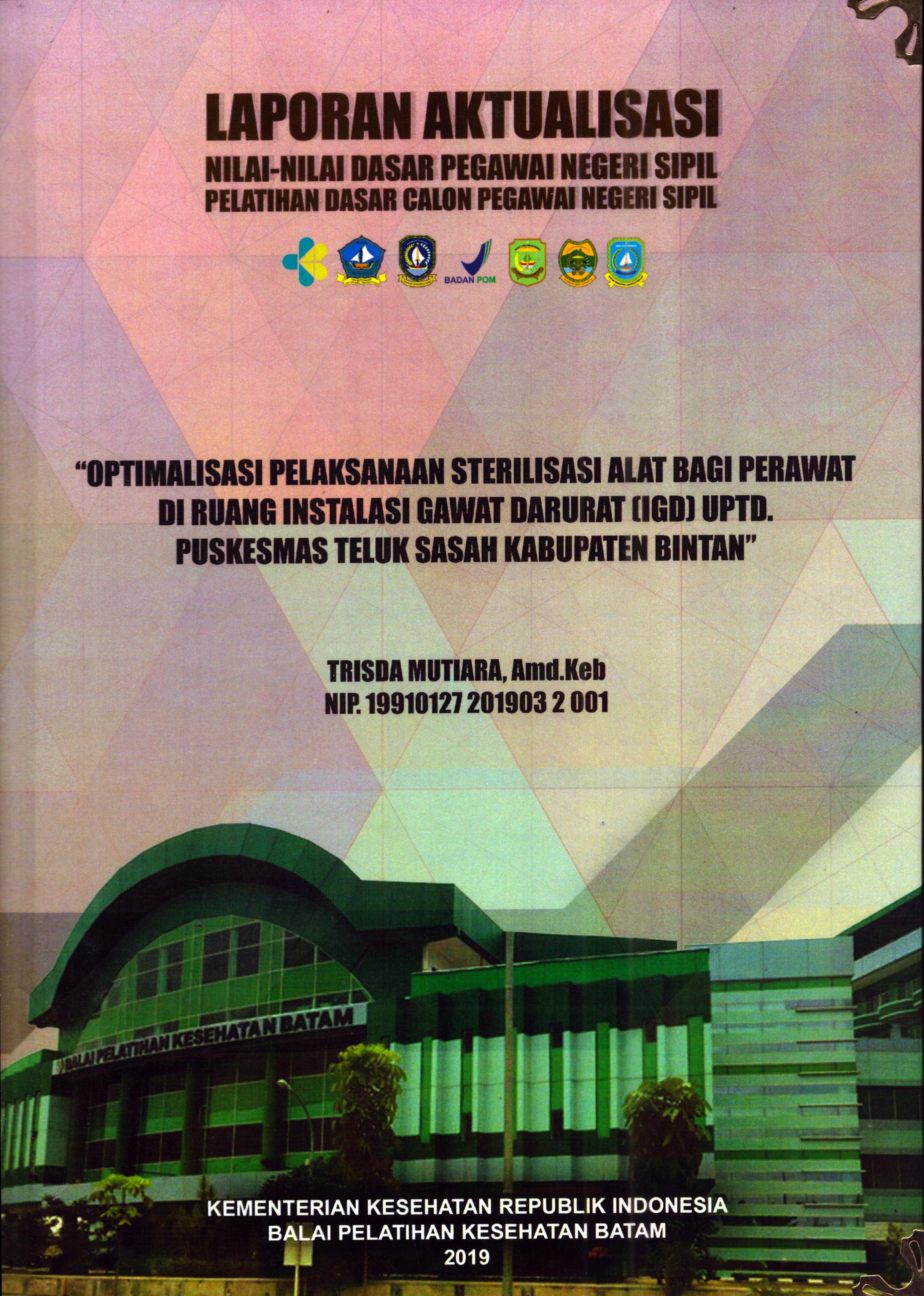 Cover Optimalisasi Pelaksanaan Sterilisasi Alat bagi Perawat Di Ruang Instalasi Gawat Darurat (IGD) UPTD Puskesmas Teluk Sasah Kabupaten Bintan :  Pelatihan Dasar Calon Pegawai Negeri Sipil Golongan II Kabupaten Bintan / Trisda Mutiara,A.Md.Keb