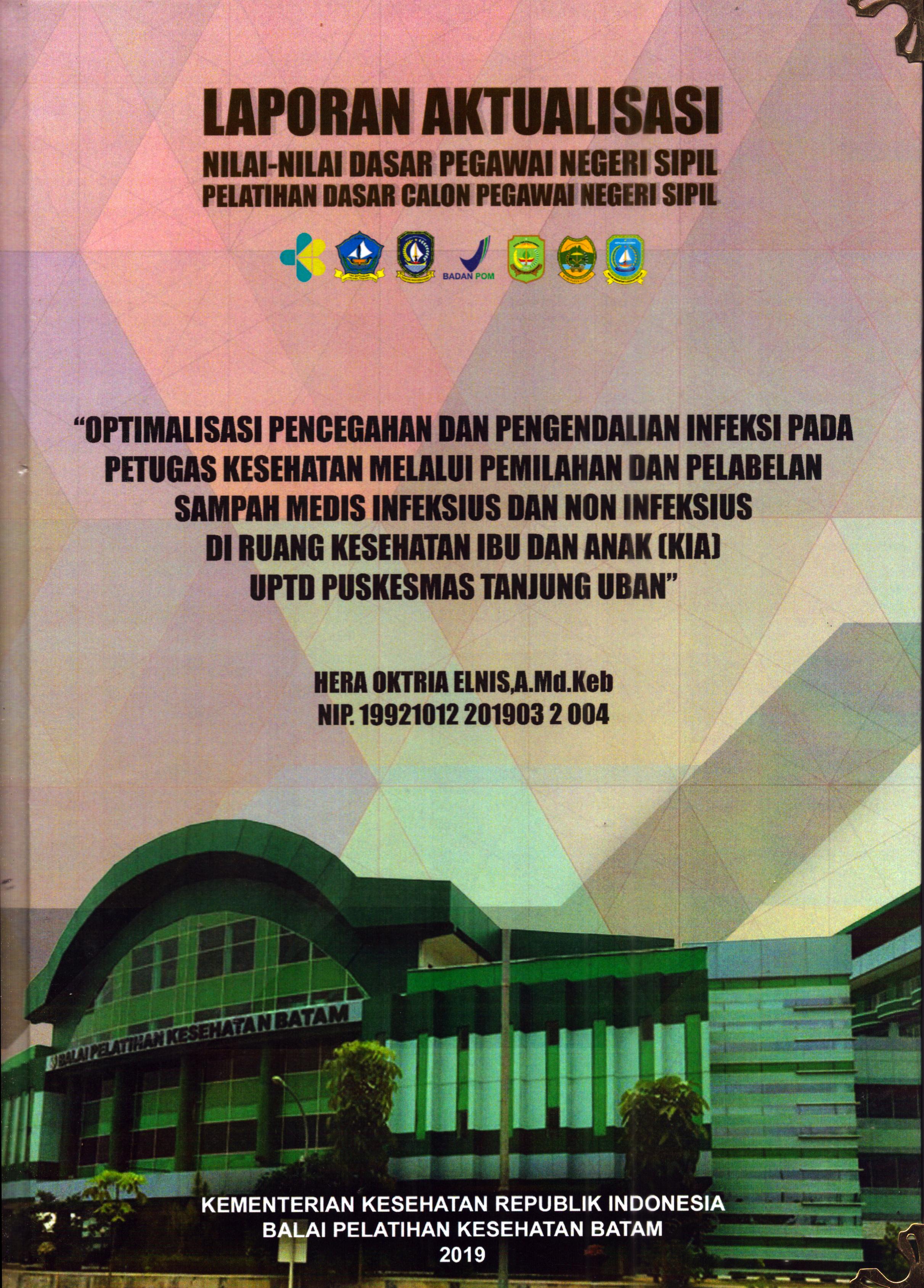 Cover Optimalisasi Pencegahan dan Pengendalian Infeksi pada Petugas Kesehatan Melalui Pemilahan dan Pelabelan Sampah Medis Infeksius dan Non Infeksius Di Ruang kesehatan Ibu dan Anak (KIA) UPTD Puskesmas Tanjung Uban :  Pelatihan Dasar Calon Pegawai Negeri Sipil Golongan II Kabupaten Bintan / Hera Oktria Elnis, A.Md.Keb