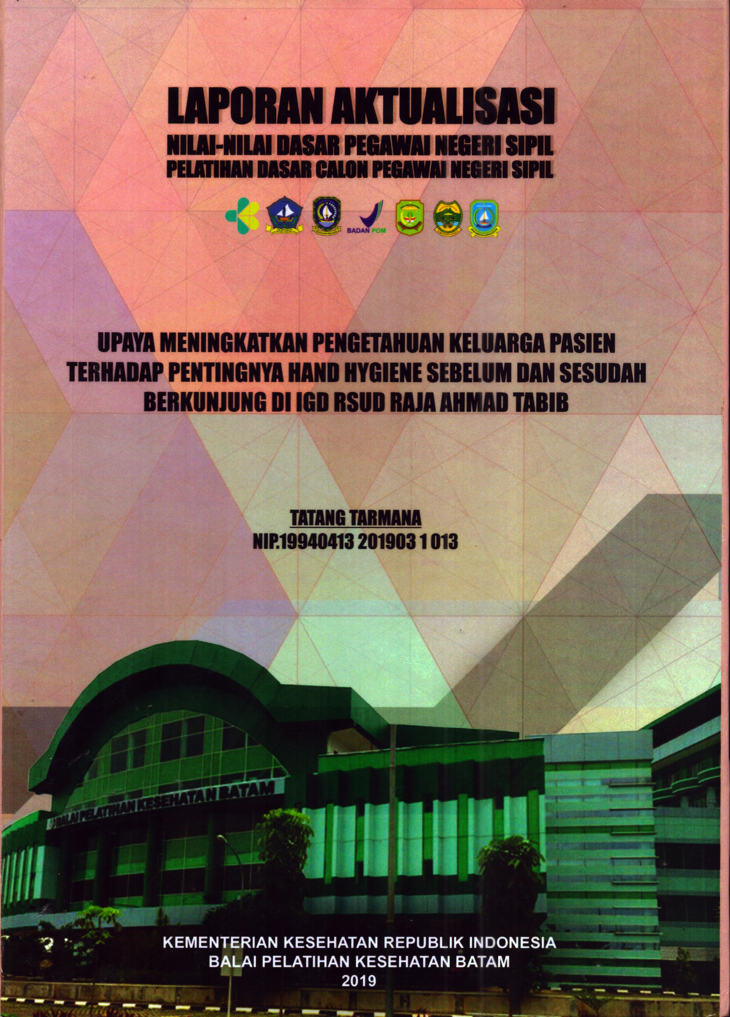Cover Upaya Meningkatkan Pengetahuan Keluarga Pasien Terhadap Pentingnya Hand Hygiene Sebelum dan Sesudah Berkunjung Di IGD RSUD Raja Ahmad Tabib :  Pelatihan Dasar Calon Pegawai Negeri Sipil Golongan II Provinsi Kepulauan Riau / Tatang Tarmana