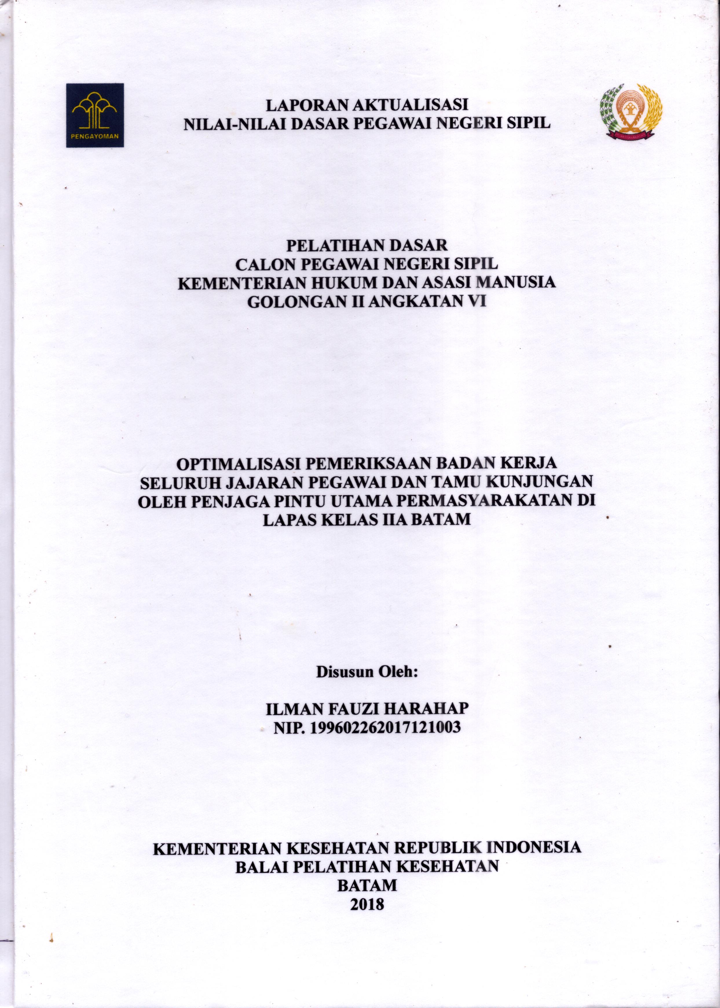 Cover Optimalisasi Pemeriksaan Badan Kerja Seluruh Jajaran Pegawai dan Tamu Kunjungan oleh Penjaga Pintu Utama Pemasyarakatan Di Lapas Kelas IIA Batam :  Pelatihan Dasar Calon Pegawai Negeri Sipil  Golongan II Kementerian Hukum Dan Hak Asasi Manusia / Ilman Fauzi Harahap