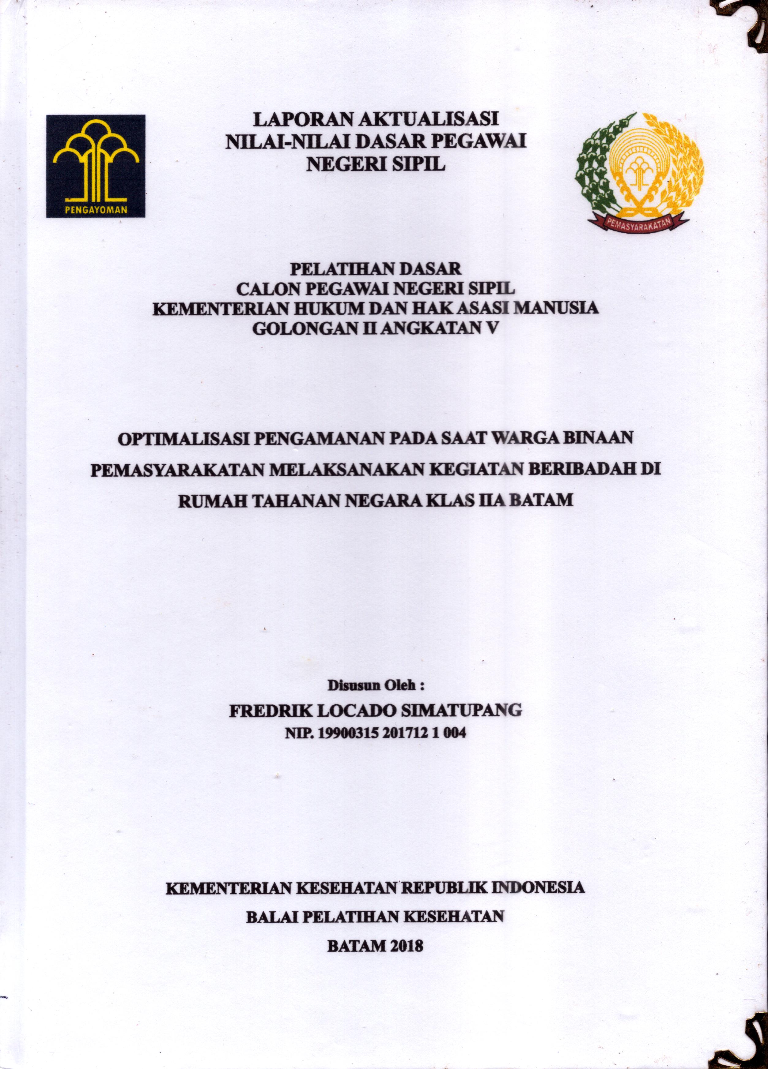 Cover Optimalisasi Pengamanan pada Saat Warga Binaan pemasyarakatan Melaksanakan Kegiatan Beribadah Di Rumah Tahanan Negara Klas IIA Batam :  Pelatihan Dasar Calon Pegawai Negeri Sipil  Golongan II Kementerian Hukum Dan Hak Asasi Manusia / Fredrik Locado Simatupang