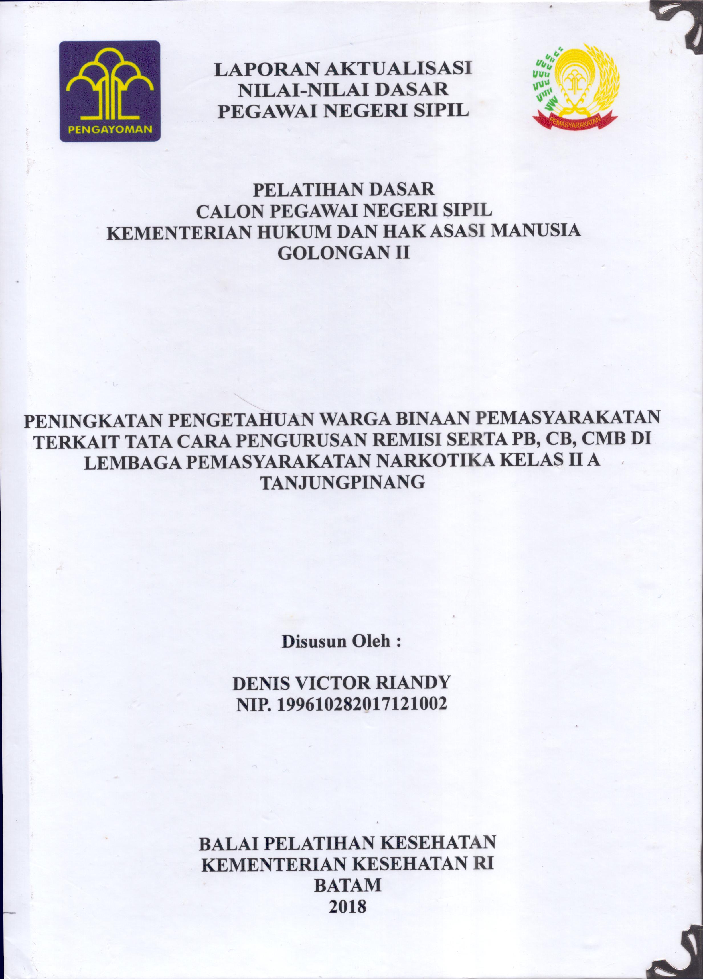 Cover Peningkatan Pengetahuan Warga Binaan Pemasyarakatan Terkait Tata Cara Pengurusan Remisi Serta PB,CB, CMB Di Lembaga Pemasyarakatan Narkotika Kelas II A Tanjung Pinang :  Pelatihan Dasar Calon Pegawai Negeri Sipil  Golongan II Kementerian Hukum Dan Hak Asasi Manusia / Denis Victor Riandy