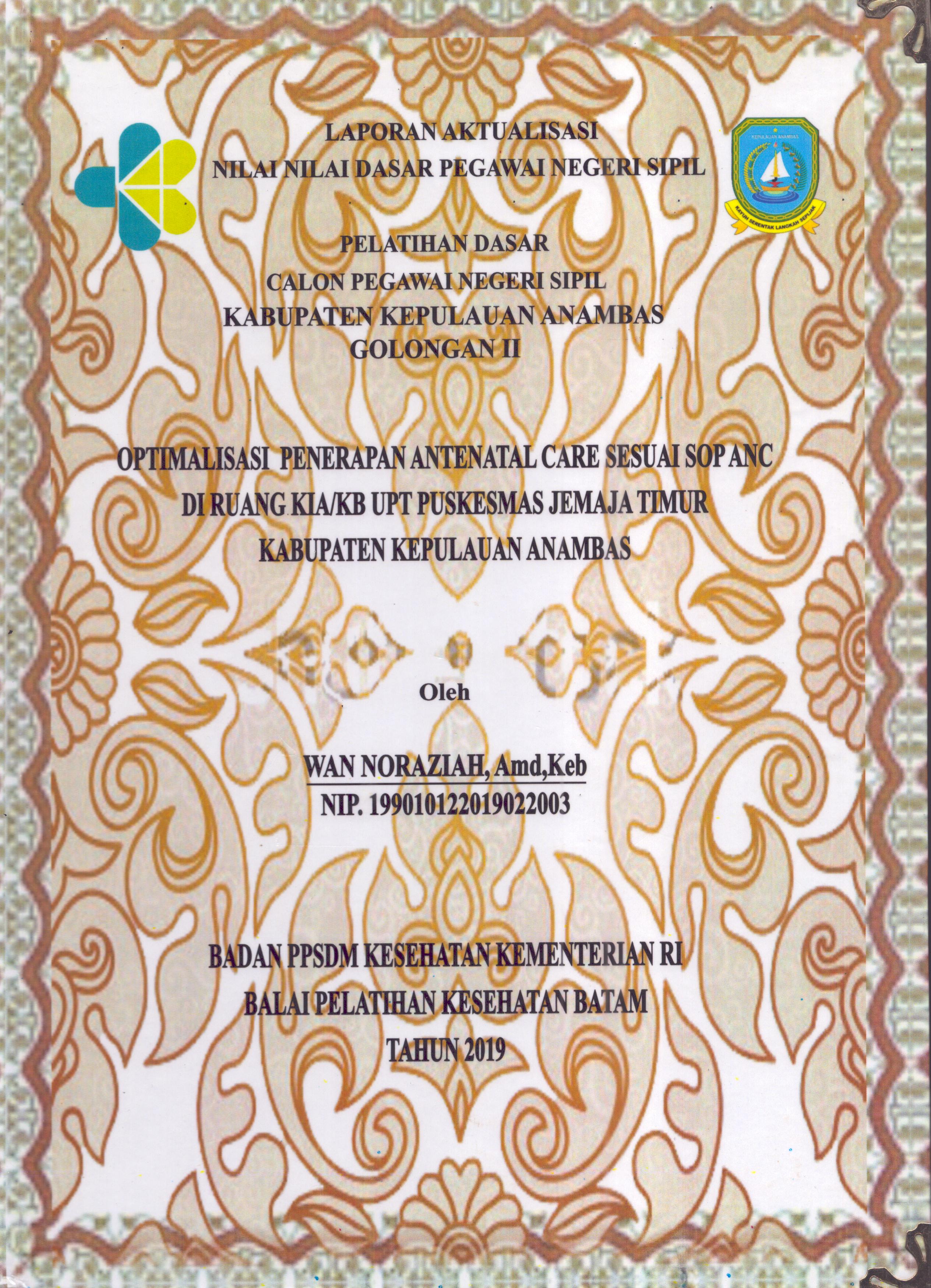 Cover Optimalisasi Penerapan Antenatal Care Sesuai SOP ANC Di Ruang KIA/KB UPT Puskesmas Jemaja Timur Kabupaten Kepulauan Anambas :  Pelatihan Dasar Calon Pegawai Negeri Sipil  Golongan II Kabupaten Kepulauan Anambas / Wan Noraziah,A.Md.Keb