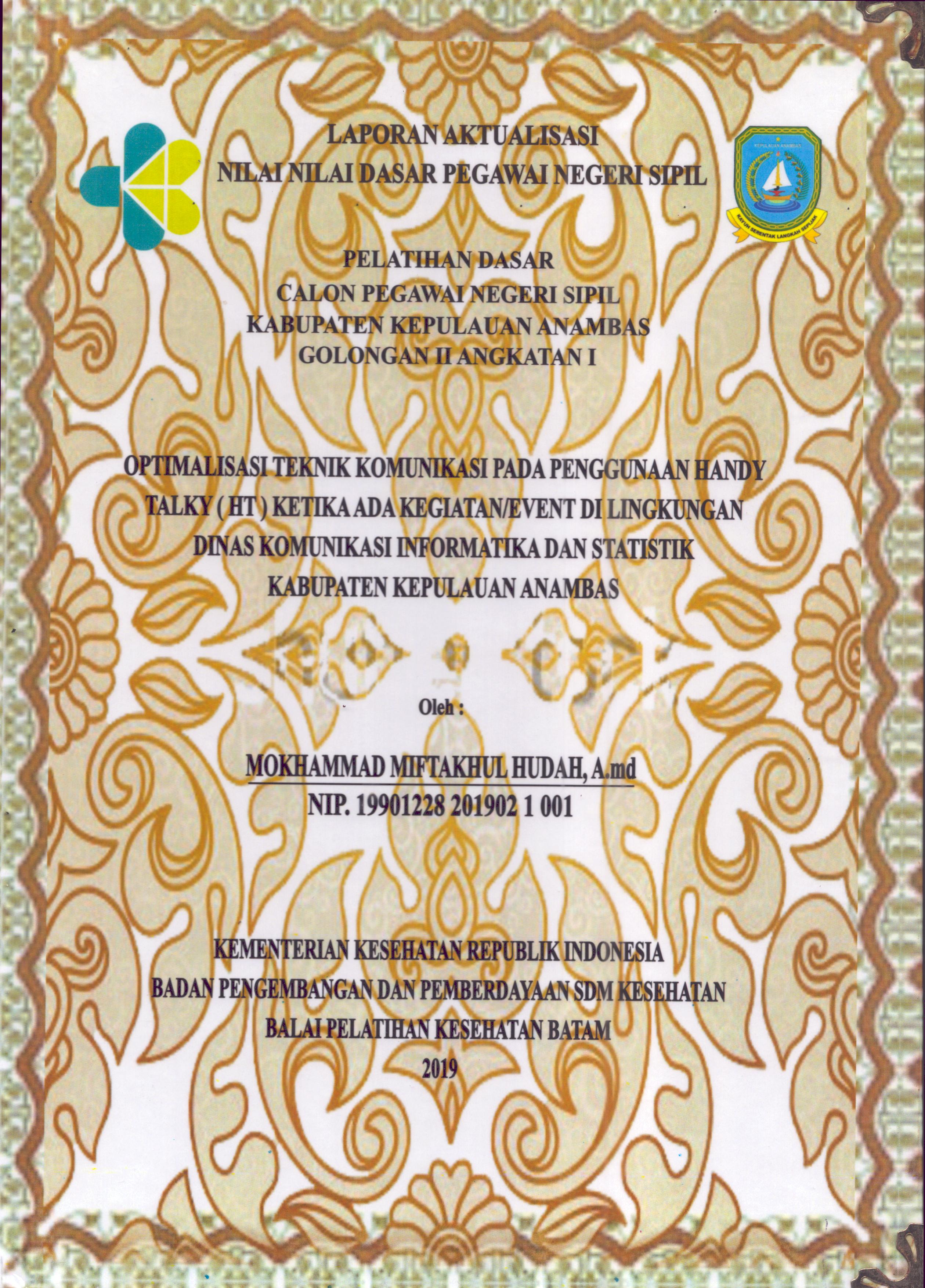 Cover Optimalisasi Teknik Komunikasi pada Penggunaan Andy Talky (HT) Ketika ada Kegiatan/Event Di Lingkungan Dinas Komunikasi Informatika dan Statistik Kabupaten Kepulauan Anambas :  Pelatihan Dasar Calon Pegawai Negeri Sipil  Golongan II Kabupaten Kepulauan Anambas / Mokhammad Miftakhul Hudah,A.Md