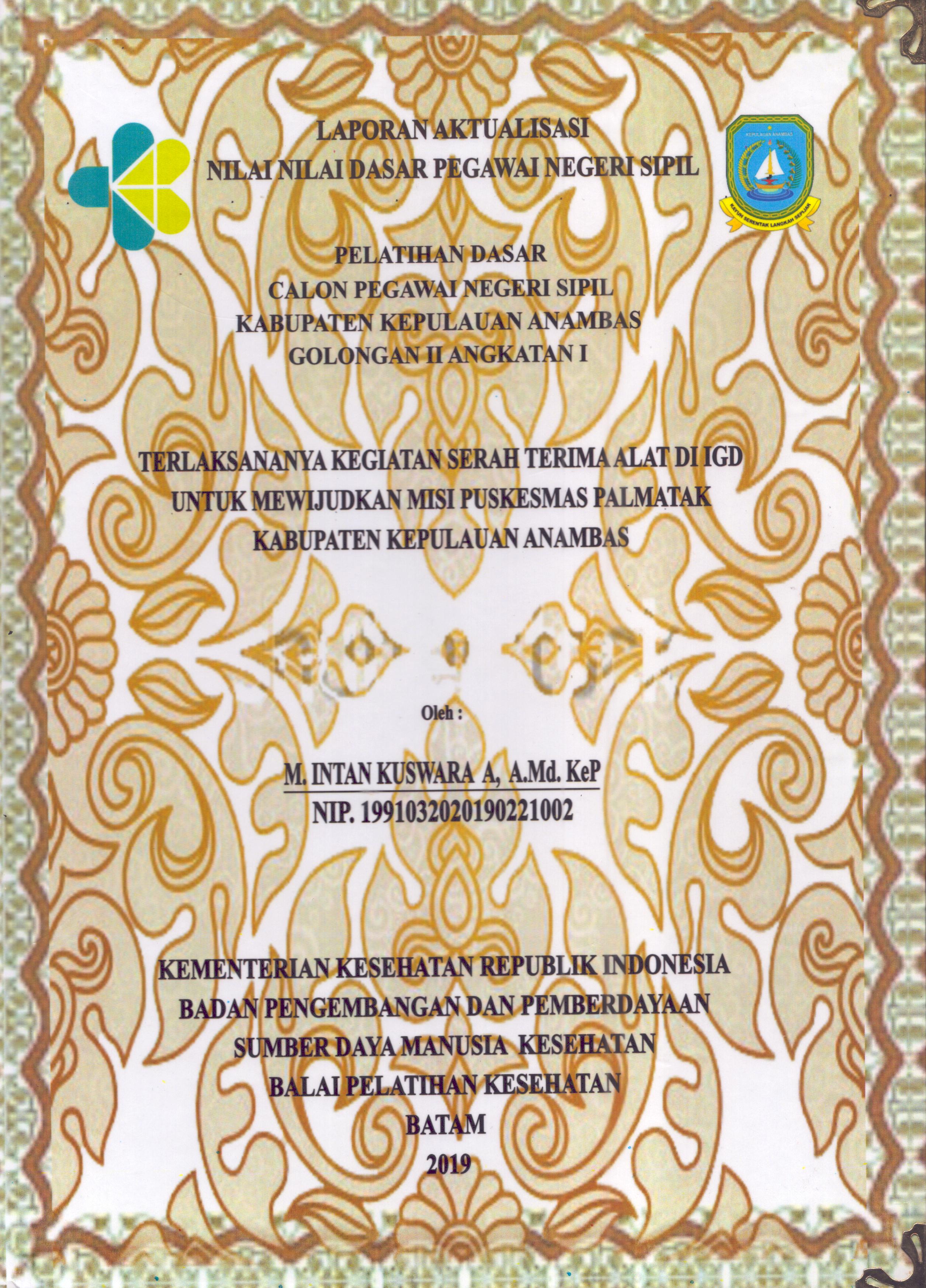 Cover Terlaksananya Kegiatan Serah Terima Alat Di IGD untuk Mewujudkan Misi Puskesmas Palmatak Kabupaten Kepulauan Anambas :  Pelatihan Dasar Calon Pegawai Negeri Sipil  Golongan II Kabupaten Kepulauan Anambas / M. Intan Kuswara A.,A.Md.Kep