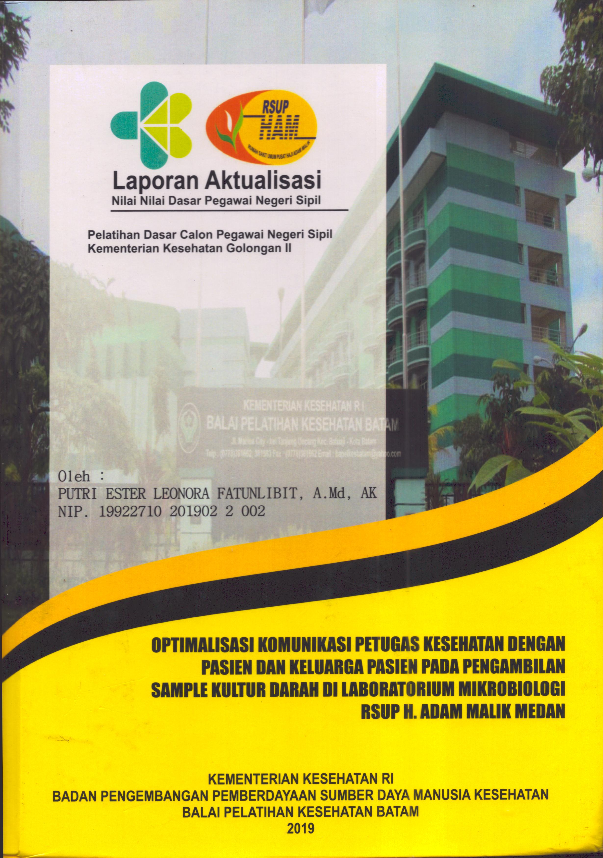 Cover Optimalisasi Komunikasi Petugas kesehatan dengan Pasien dan Keluarga Pasien pada Pengambilan Sample Kultur Darah Di Laboratorium Mikrobiologi RSUP H. Adam Malik Medan :  Pelatihan Dasar Calon Pegawai Negeri Sipil  Golongan II Kementerian Kesehatan / Putri Ester Leonora Fatuni,A.Md.AK