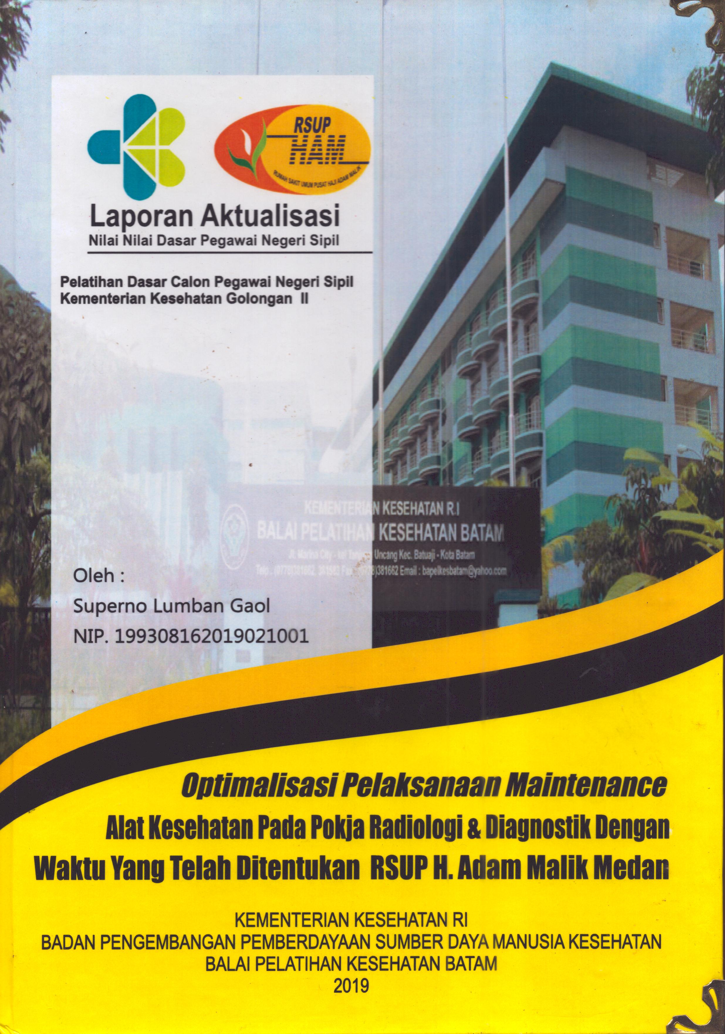 Cover Optimalisasi Pelaksanaan Maintenance Alat Kesehatan pada Okja Radiologi & Diagnostik dengan Waktu yang Telah Ditentukan RSUP H. Adam Malik Medan :  Pelatihan Dasar Calon Pegawai Negeri Sipil  Golongan II Kementerian Kesehatan / Superno Lumban Gaol