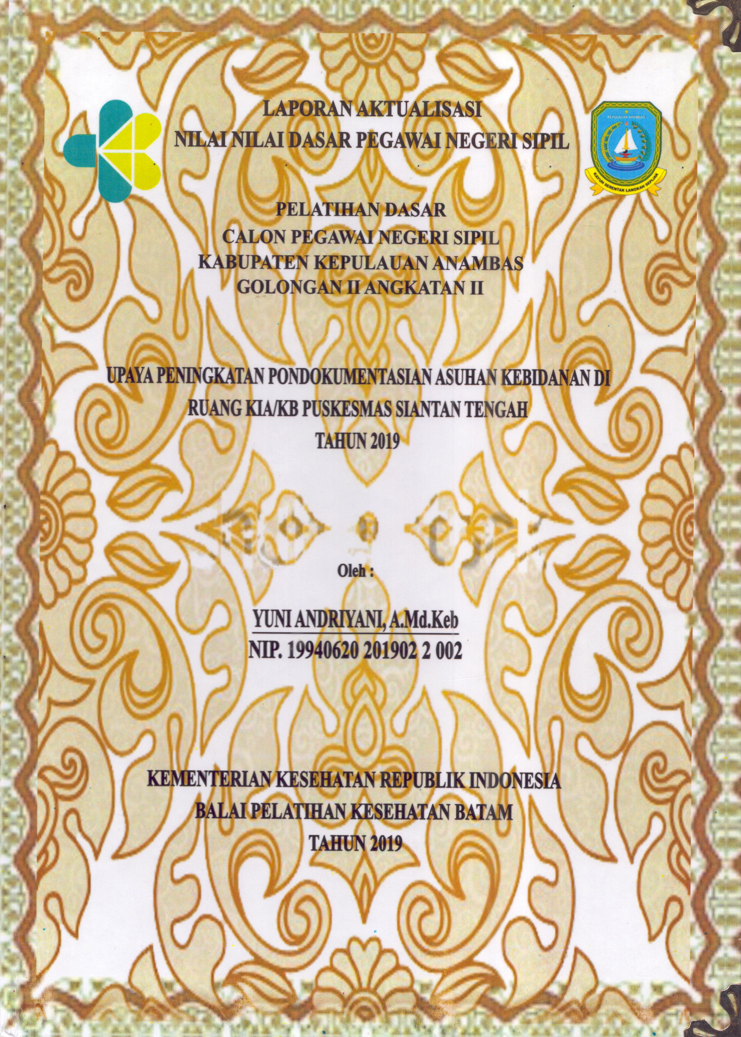 Cover Upaya Peningkatan Pondokumentasian Asuhan Kebidanan Di Ruang KIA/KB Puskesmas Siantan Tengah Tahun 2019 :  Pelatihan Dasar Calon Pegawai Negeri Sipil  Golongan II Kabupaten Kepulauan Anambas / Yuni Andriyani,A.Md.Keb