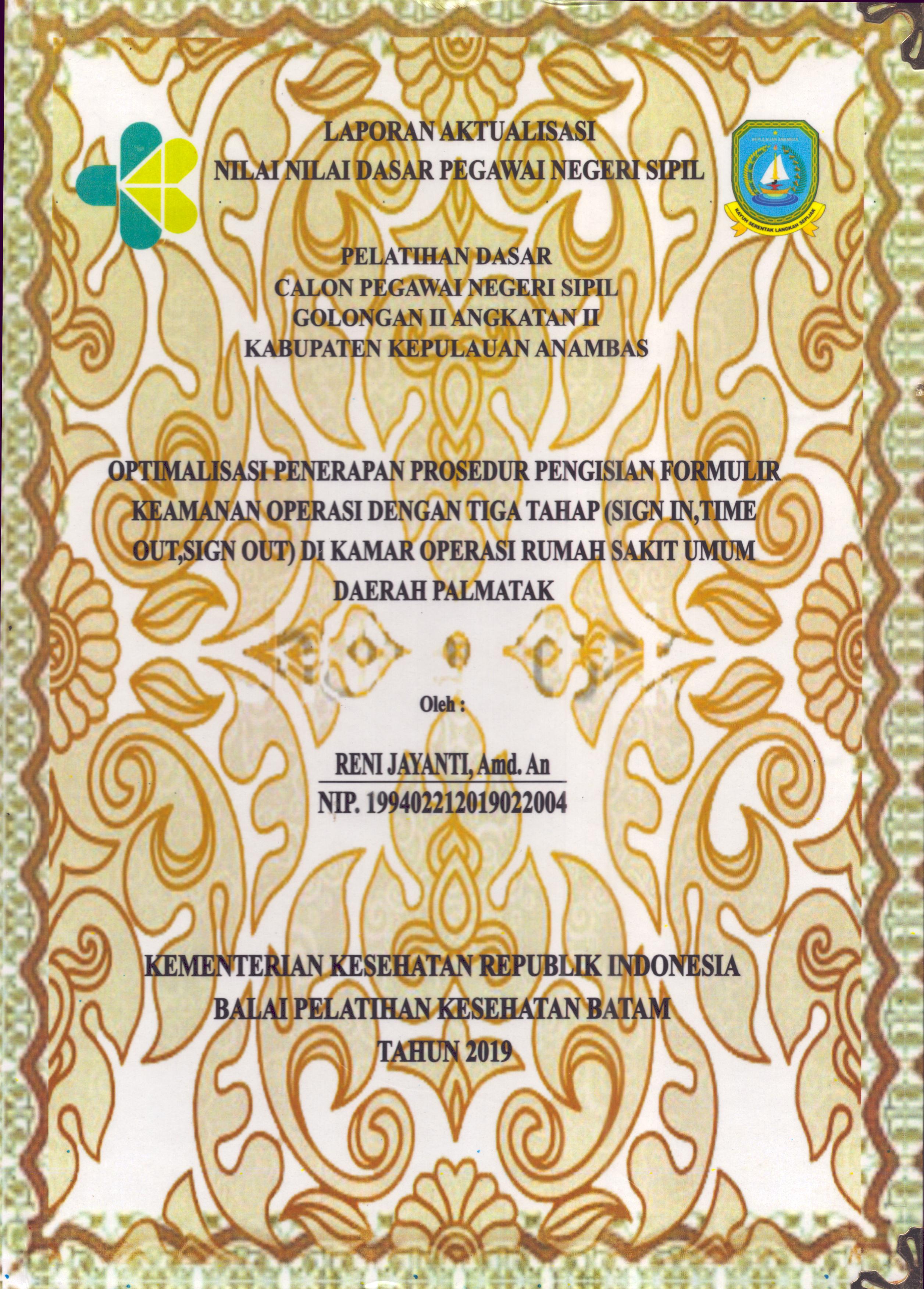 Cover Optimalisasi Penerapan Prosedur Pengisian Formulir Keamanan Operasi dengan Tiga Tahap (Sign In,Time Out,Sign Out) Di Kamar Operasi Rumah Sakit Umum Daerah Palmatak :  Pelatihan Dasar Calon Pegawai Negeri Sipil  Golongan II Kabupaten Kepulauan Anambas / Reni Jayanti,A.Md.An