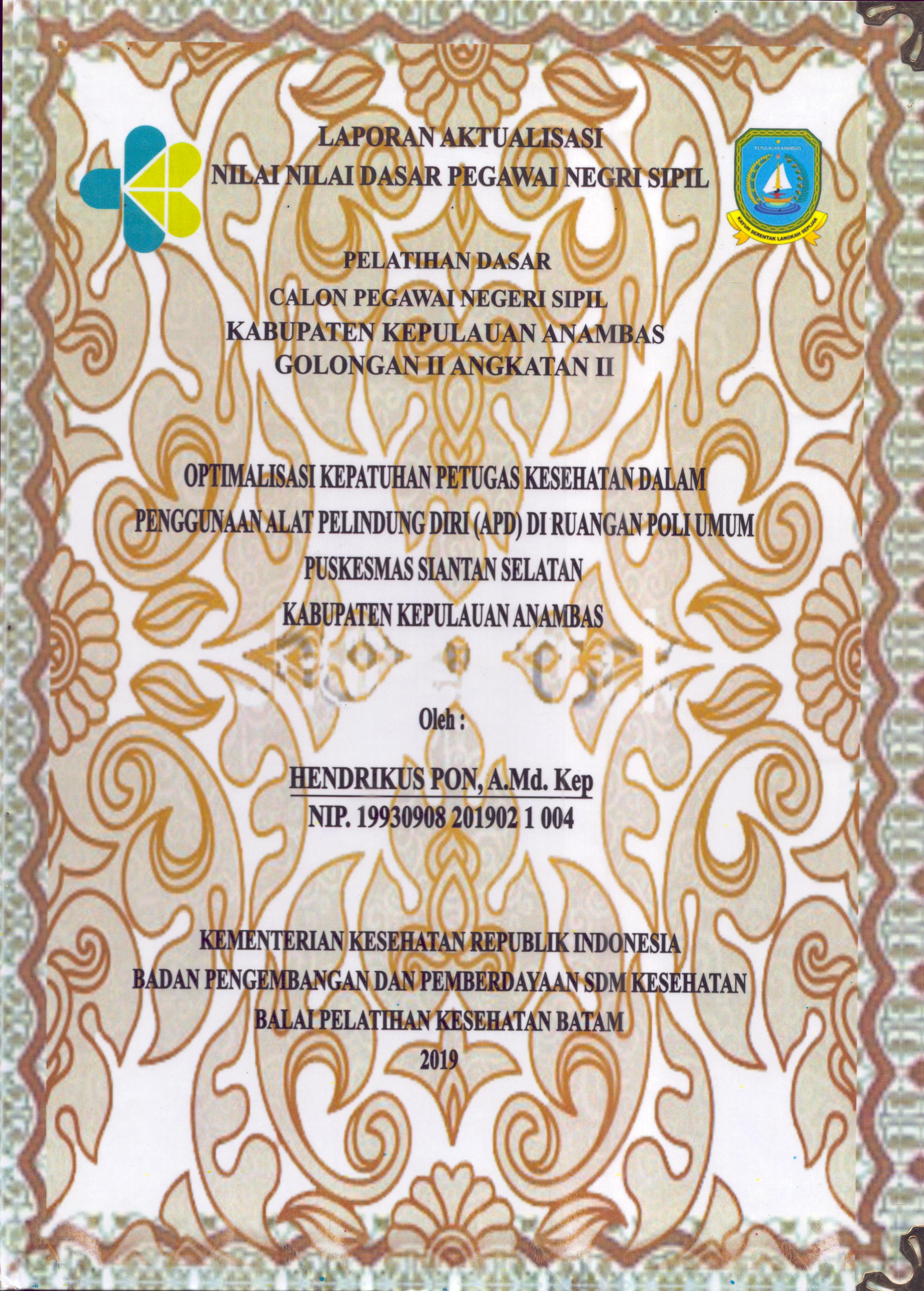 Cover Optimalisasi Kepatuhan Petugas Kesehatan dalam Penggunaan Alat Pelindung Diri (APD) Di Ruangan Poli Umum Puskesmas Siantan Selatan Kabupaten Kepulauan Anambas :  Pelatihan Dasar Calon Pegawai Negeri Sipil  Golongan II Kabupaten Kepulauan Anambas / Hendrikus Pon,A.Md.Kep