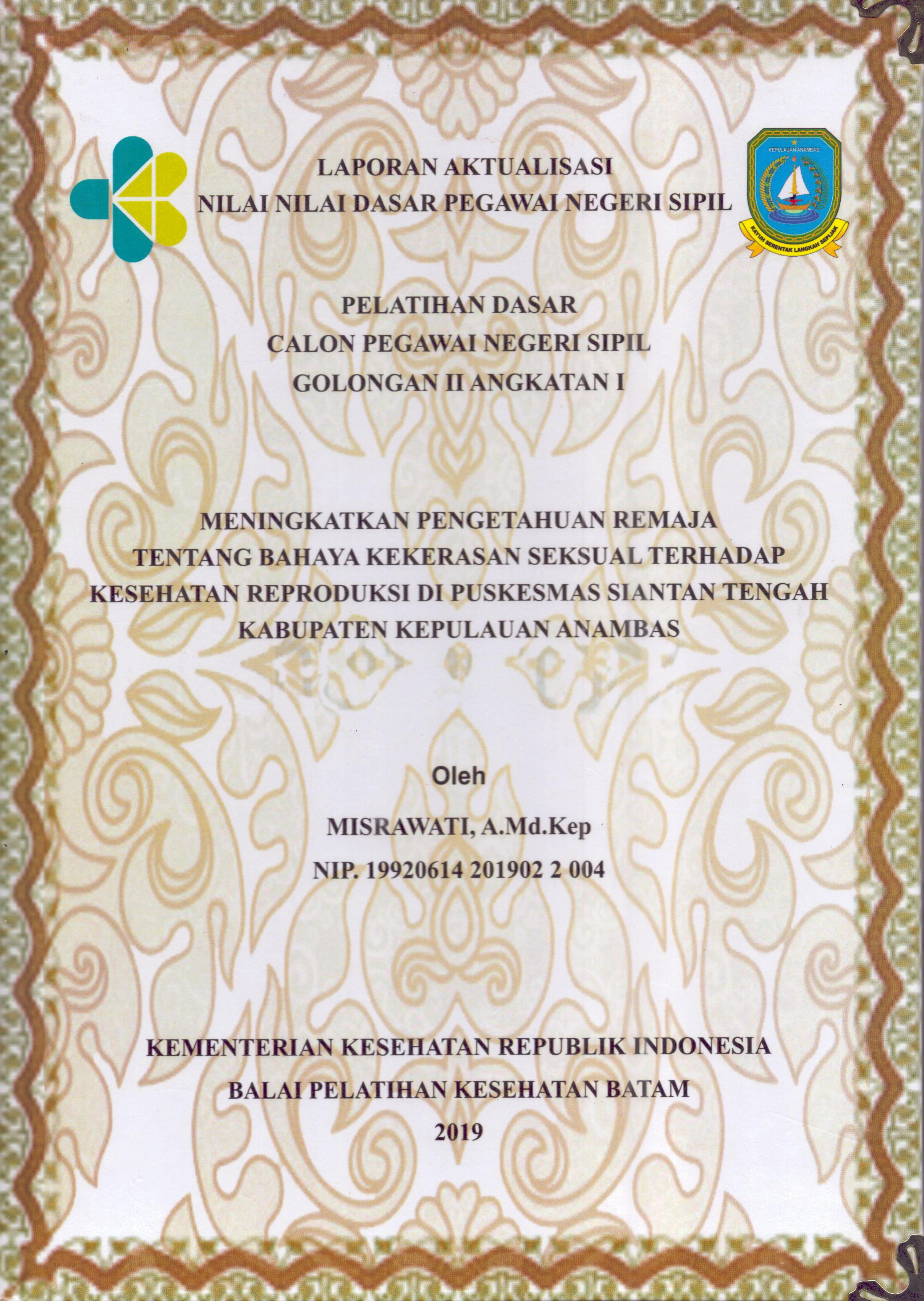 Cover Meningkatkan Pengetahuan Remaja Tentang Bahaya Kekerasan Seksual Terhadap Kesehatan Reproduksi Di Puskesmas Siantan Tengah Kabupaten Kepulauan Anambas :  Pelatihan Dasar Calon Pegawai Negeri Sipil  Golongan II Kabupaten Kepulauan Anambas / Misrawati,A.Md.Kep